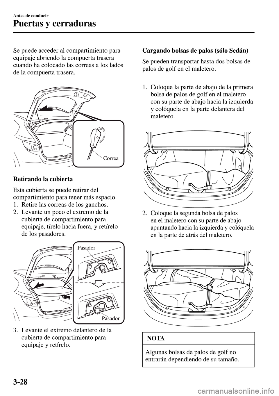 MAZDA MODEL 3 HATCHBACK 2016  Manual del propietario (in Spanish) 3–28
Antes de conducir
Puertas y cerraduras
  Se puede acceder al compartimiento para 
equipaje abriendo la compuerta trasera 
cuando ha colocado las correas a los lados 
de la compuerta trasera.
Co