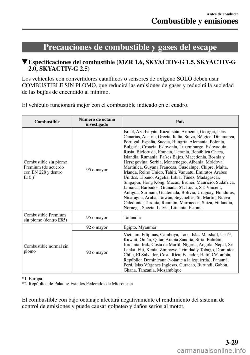 MAZDA MODEL 3 HATCHBACK 2016  Manual del propietario (in Spanish) 3–29
Antes de conducir
Combustible y emisiones
      Precauciones  de  combustible  y  gases  del  escape
 Especi�¿ caciones del combustible (MZR 1.6, SKYACTIV-G 1.5, SKYACTIV-G 
2.0, SKYACTIV-G 2.