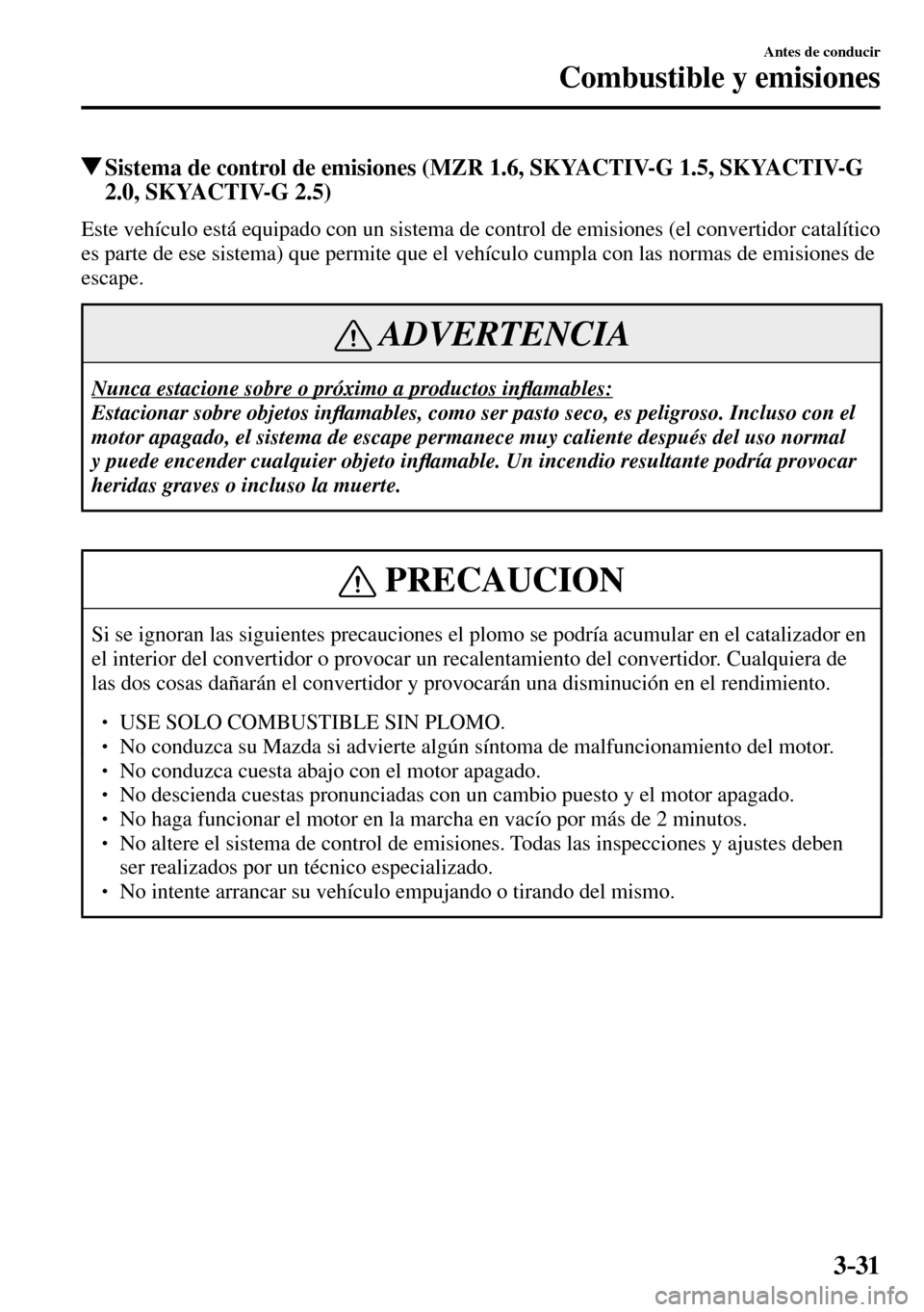 MAZDA MODEL 3 HATCHBACK 2016  Manual del propietario (in Spanish) 3–31
Antes de conducir
Combustible y emisiones
 Sistema de control de emisiones (MZR 1.6, SKYACTIV-G 1.5, SKYACTIV-G 
2.0, SKYACTIV-G 2.5)
            Este vehículo está equipado con un sistema de