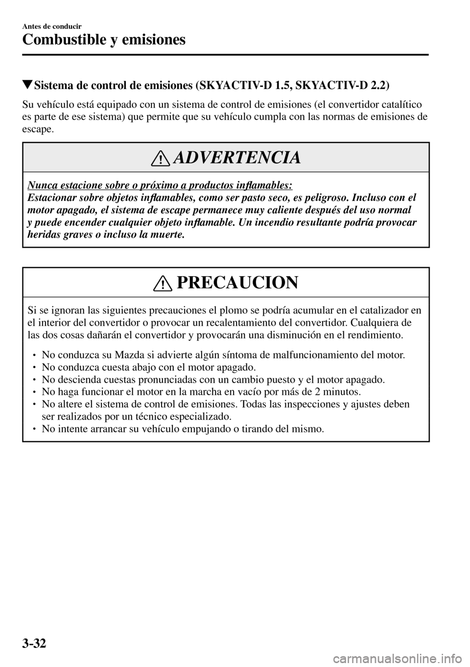 MAZDA MODEL 3 HATCHBACK 2016  Manual del propietario (in Spanish) 3–32
Antes de conducir
Combustible y emisiones
 Sistema de control de emisiones (SKYACTIV-D 1.5, SKYACTIV-D 2.2)
            Su vehículo está equipado con un sistema de control de emisiones (el co