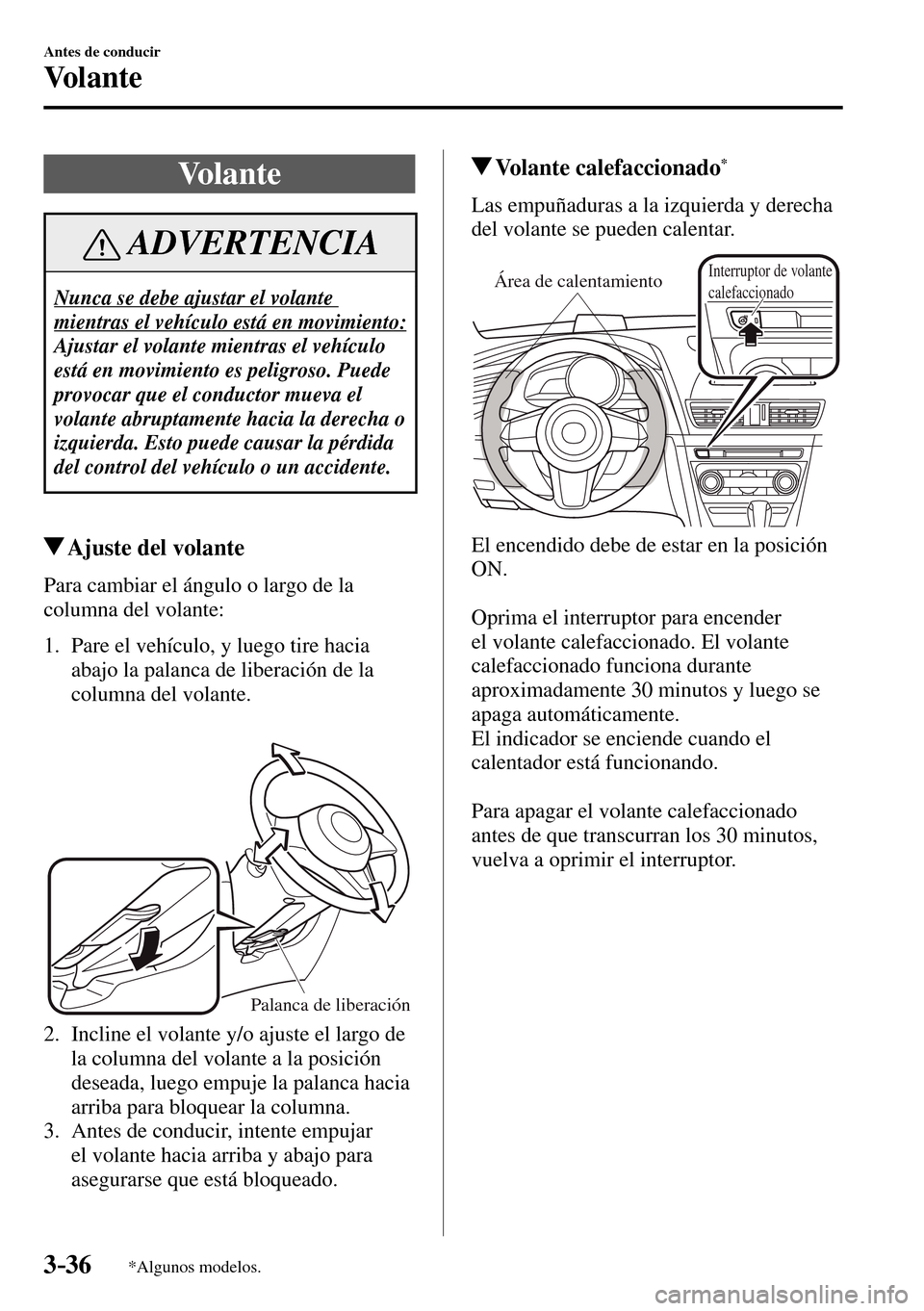 MAZDA MODEL 3 HATCHBACK 2016  Manual del propietario (in Spanish) 3–36
Antes de conducir
Vo l a n t e
*Algunos modelos.
      V o l a n t e
 ADVERTENCIA
 Nunca se debe ajustar el volante 
mientras el vehículo está en movimiento: 
 Ajustar el volante mientras el 