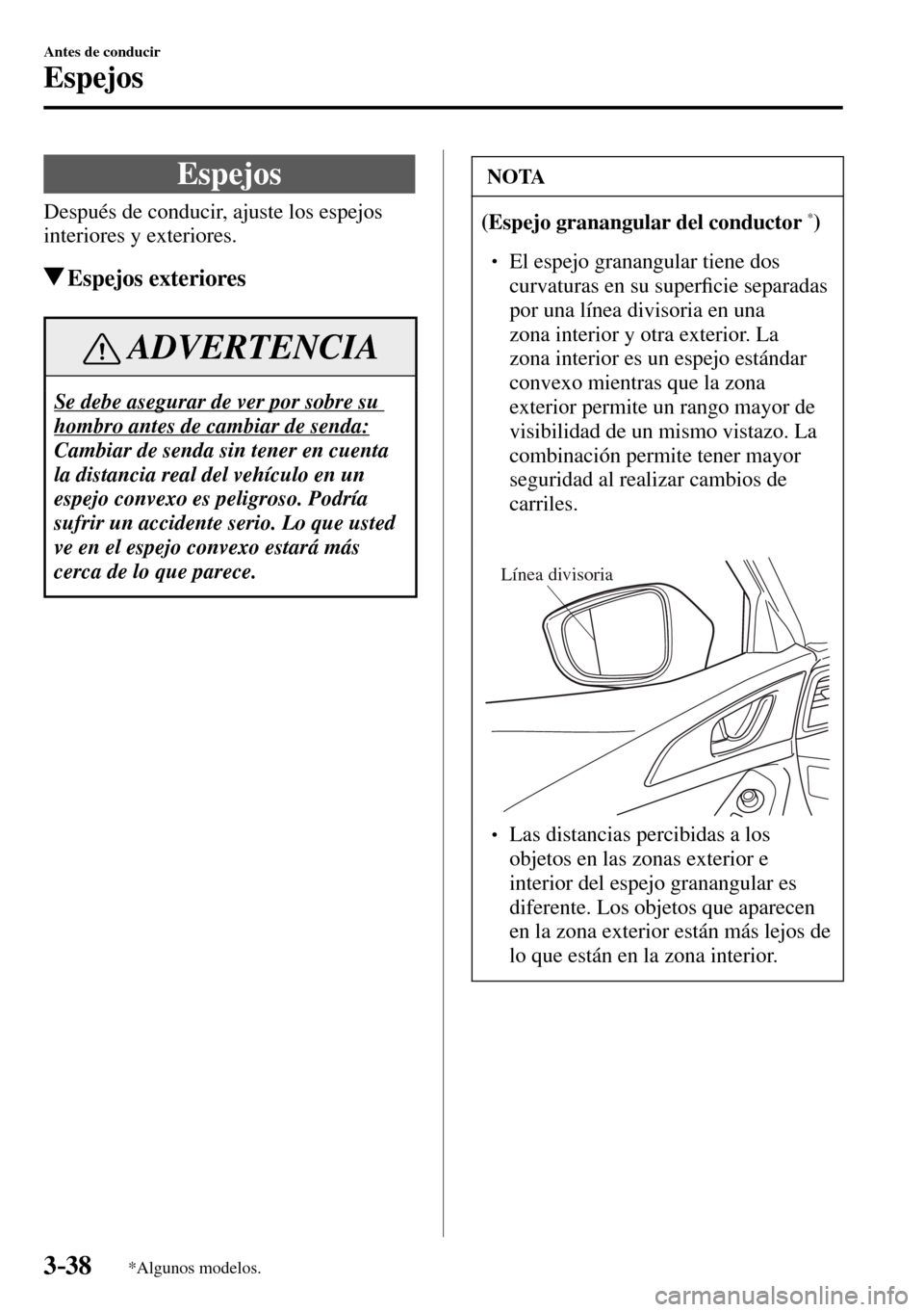 MAZDA MODEL 3 HATCHBACK 2016  Manual del propietario (in Spanish) 3–38
Antes de conducir
Espejos
*Algunos modelos.
      E s p e j o s
    Después de conducir, ajuste los espejos 
interiores y exteriores.
 Espejos  exteriores
 ADVERTENCIA
 Se debe asegurar de ver