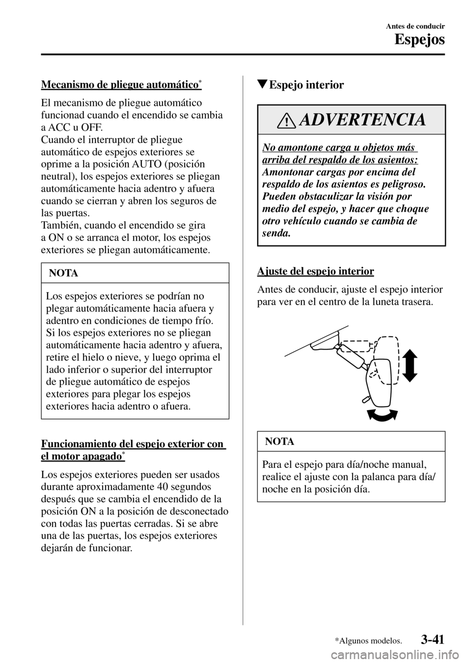 MAZDA MODEL 3 HATCHBACK 2016  Manual del propietario (in Spanish) 3–41
Antes de conducir
Espejos
*Algunos modelos.
  Mecanismo de pliegue automático *
    El  mecanismo  de  pliegue  automático 
funcionad cuando el encendido se cambia 
a ACC u OFF.
  Cuando el i