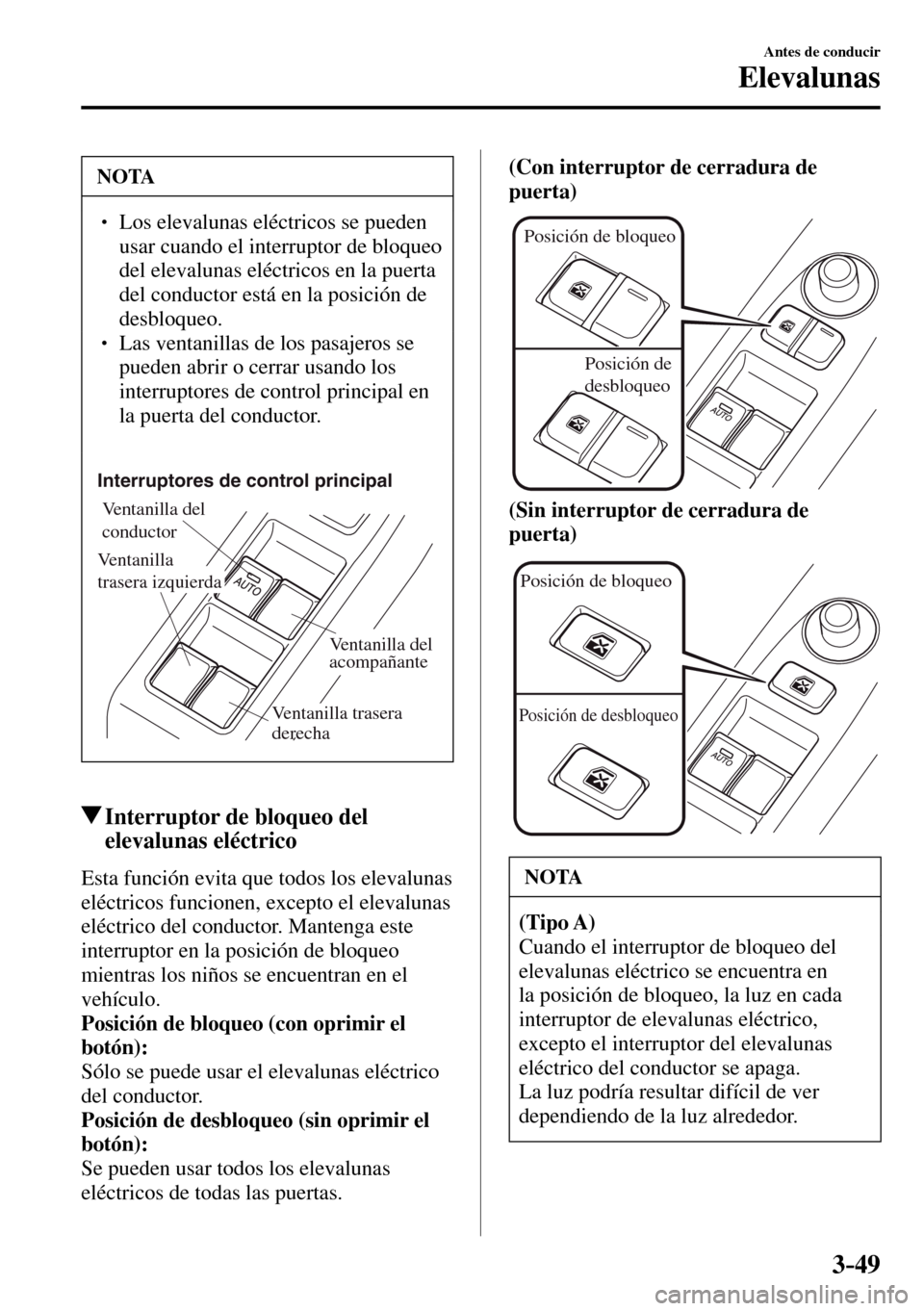MAZDA MODEL 3 HATCHBACK 2016  Manual del propietario (in Spanish) 3–49
Antes de conducir
Elevalunas
 NOTA
� � ��  Los elevalunas eléctricos se pueden 
usar cuando el interruptor de bloqueo 
del elevalunas eléctricos en la puerta 
del conductor está en la pos