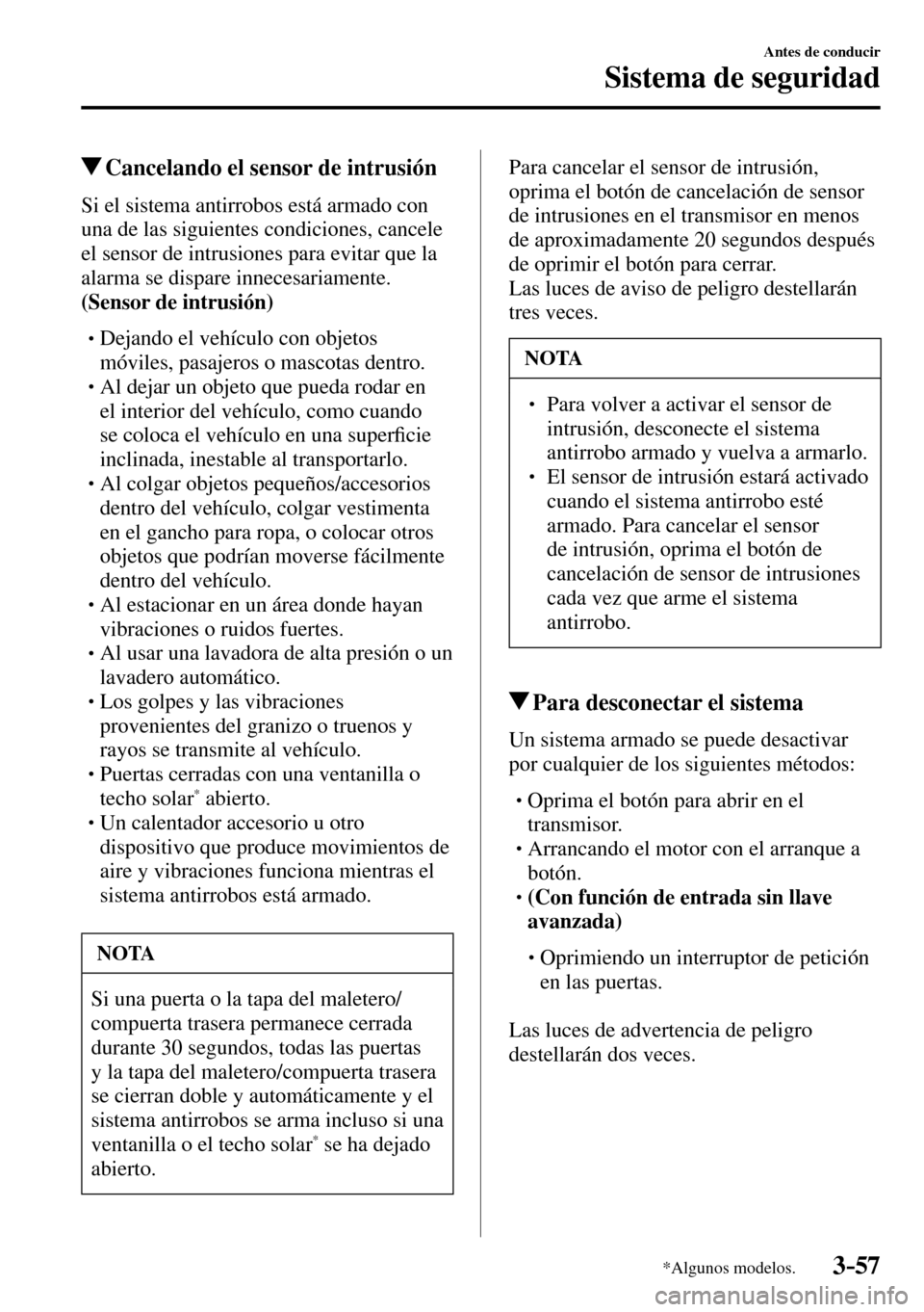 MAZDA MODEL 3 HATCHBACK 2016  Manual del propietario (in Spanish) 3–57
Antes de conducir
Sistema de seguridad
*Algunos modelos.
 Cancelando el sensor de intrusión
    Si el sistema antirrobos está armado con 
una de las siguientes condiciones, cancele 
el sensor