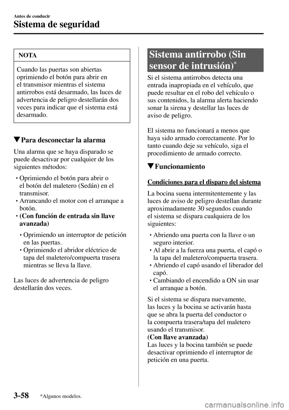 MAZDA MODEL 3 HATCHBACK 2016  Manual del propietario (in Spanish) 3–58
Antes de conducir
Sistema de seguridad
*Algunos modelos.
 NOTA
 Cuando las puertas son abiertas 
oprimiendo el botón para abrir en 
el transmisor mientras el sistema 
antirrobos está desarmad