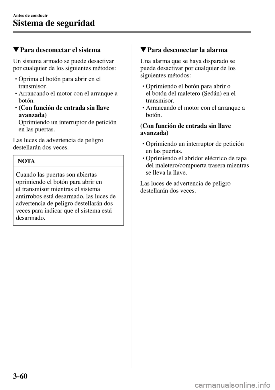 MAZDA MODEL 3 HATCHBACK 2016  Manual del propietario (in Spanish) 3–60
Antes de conducir
Sistema de seguridad
 Para desconectar el sistema
    Un sistema armado se puede desactivar 
por cualquier de los siguientes métodos:
� �
�
�
� �� Oprima el botón para