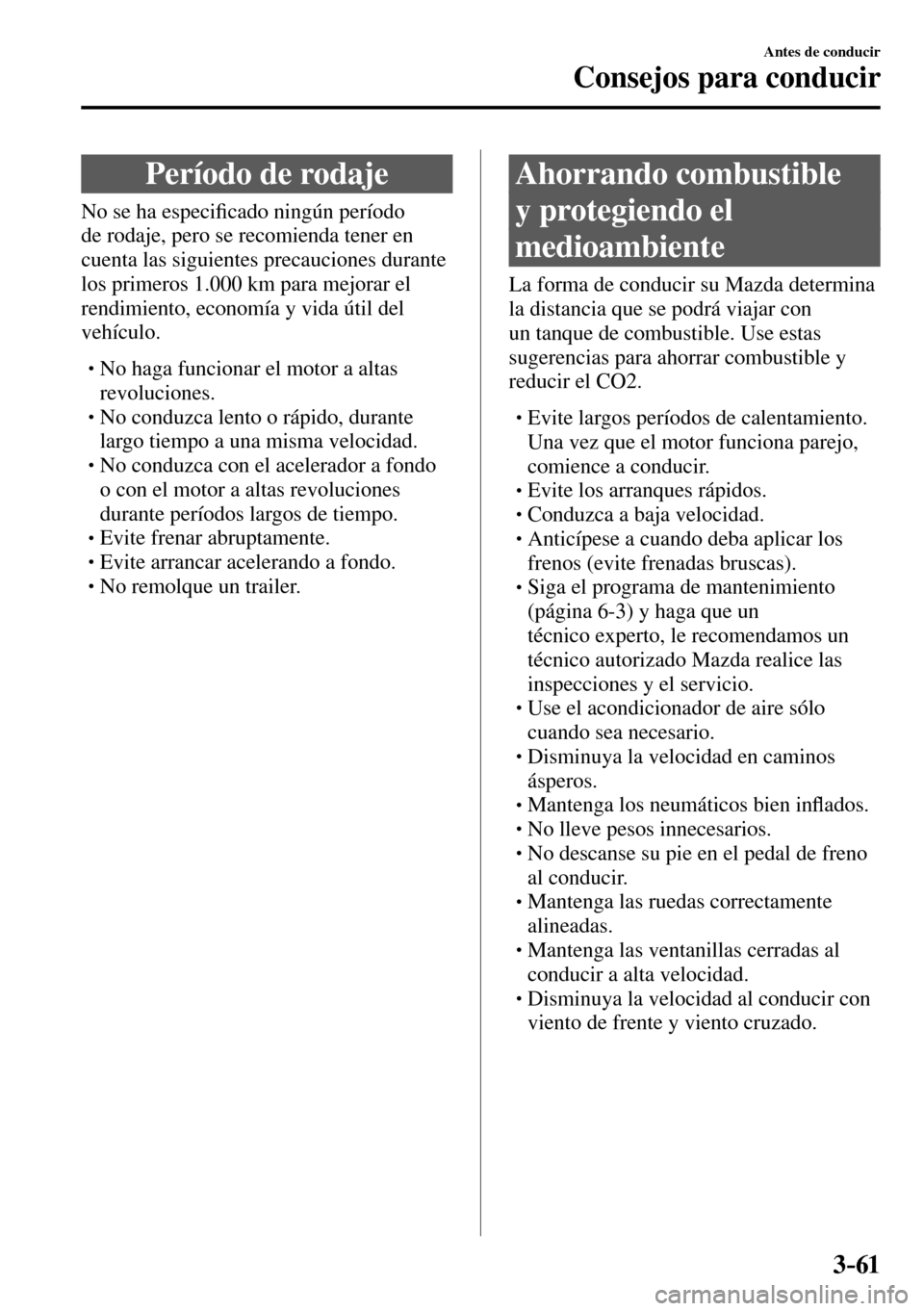 MAZDA MODEL 3 HATCHBACK 2016  Manual del propietario (in Spanish) 3–61
Antes de conducir
Consejos para conducir
      Período  de  rodaje
              N o   s e   h a   e s p e c i�¿ cado ningún período 
de rodaje, pero se recomienda tener en 
cuenta las sigu