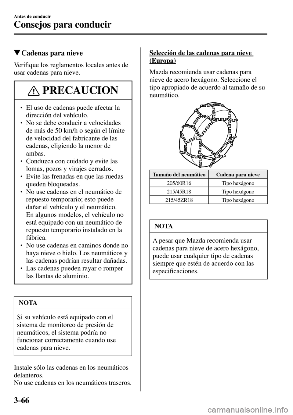 MAZDA MODEL 3 HATCHBACK 2016  Manual del propietario (in Spanish) 3–66
Antes de conducir
Consejos para conducir
 Cadenas para nieve
            V e r i�¿ que los reglamentos locales antes de 
usar cadenas para nieve.
 PRECAUCION
� � ��  El uso de cadenas puede