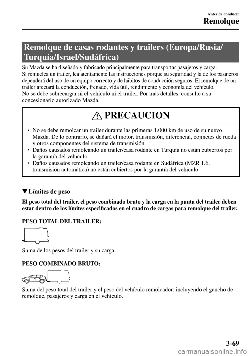 MAZDA MODEL 3 HATCHBACK 2016  Manual del propietario (in Spanish) 3–69
Antes de conducir
Remolque
      Remolque  de  casas  rodantes  y  trailers  (Europa/Rusia/
Turquía/Israel/Sudáfrica)
            Su  Mazda  se  ha  diseñado  y  fabricado  principalmente  p