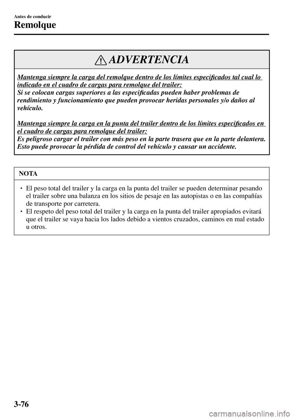 MAZDA MODEL 3 HATCHBACK 2016  Manual del propietario (in Spanish) 3–76
Antes de conducir
Remolque
 ADVERTENCIA
 Mantenga siempre la carga del remolque dentro de los límites especi�¿ cados tal cual lo 
indicado en el cuadro de cargas para remolque del trailer: 
 