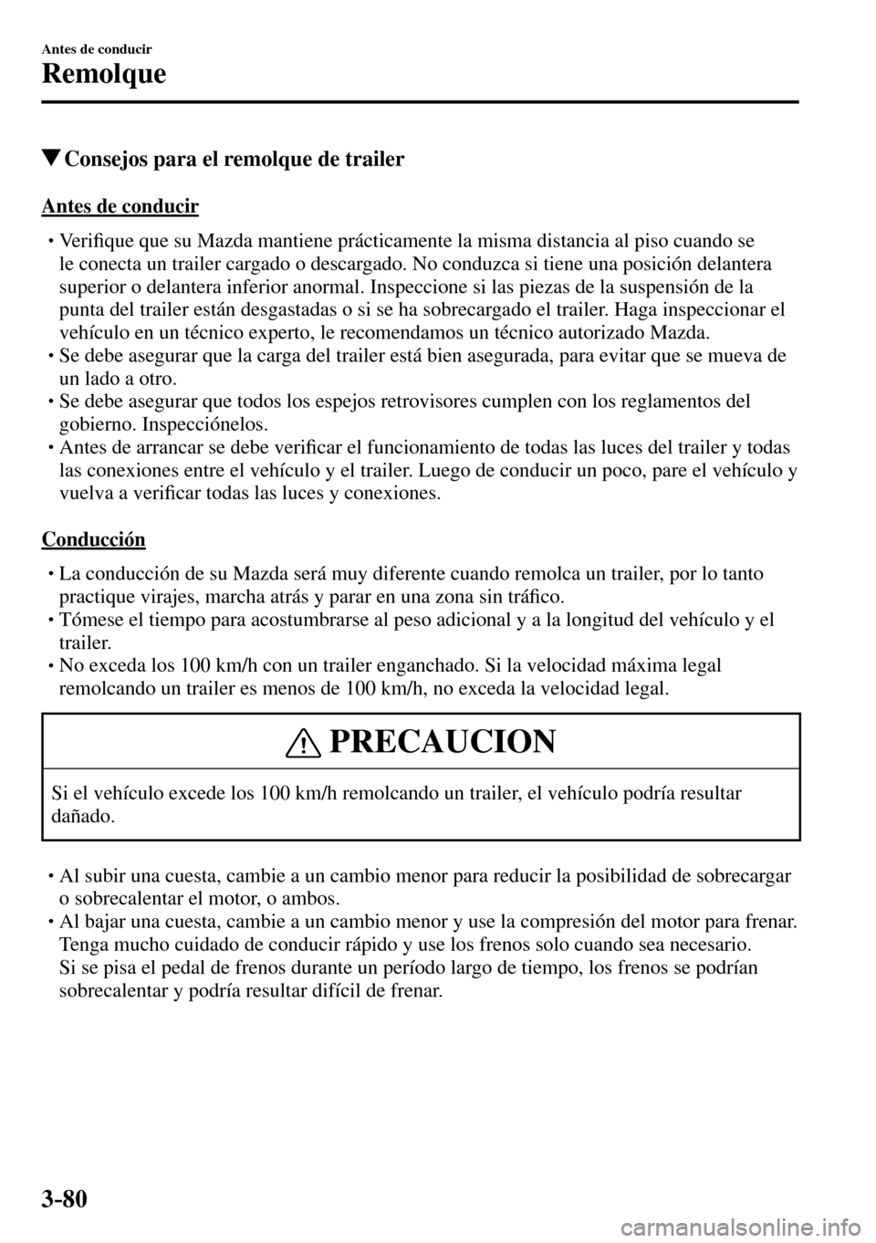 MAZDA MODEL 3 HATCHBACK 2016  Manual del propietario (in Spanish) 3–80
Antes de conducir
Remolque
 Consejos para el remolque de trailer
    Antes  de  conducir
� �
�
�
�
�
� �� Ve r i�¿ que que su Mazda mantiene prácticamente la misma distancia al piso c