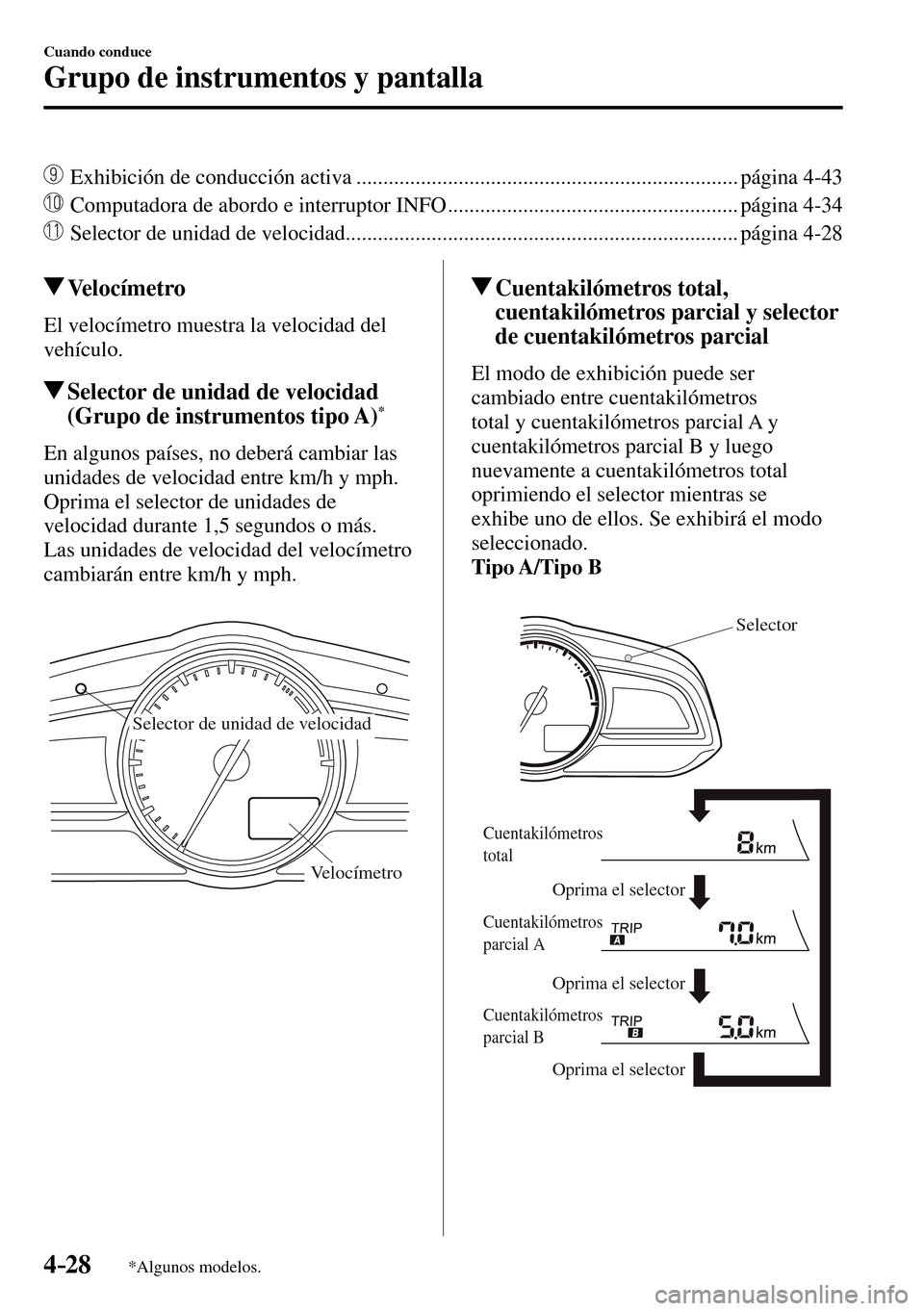 MAZDA MODEL 3 HATCHBACK 2016  Manual del propietario (in Spanish) 4–28
Cuando conduce
Grupo de instrumentos y pantalla
*Algunos modelos.
    Exhibición de conducción activa ....................................................................... página  4-43 
  