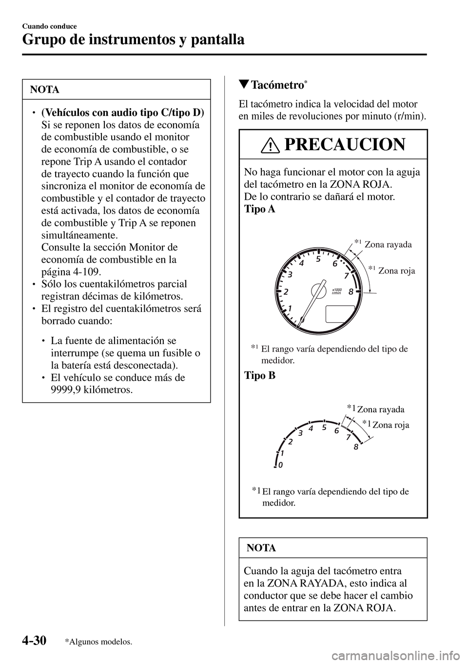 MAZDA MODEL 3 HATCHBACK 2016  Manual del propietario (in Spanish) 4–30
Cuando conduce
Grupo de instrumentos y pantalla
*Algunos modelos.
 NOTA
� � ��(Vehículos con audio tipo C/tipo D)�  Si se reponen los datos de economía 
de combustible usando el monitor 
