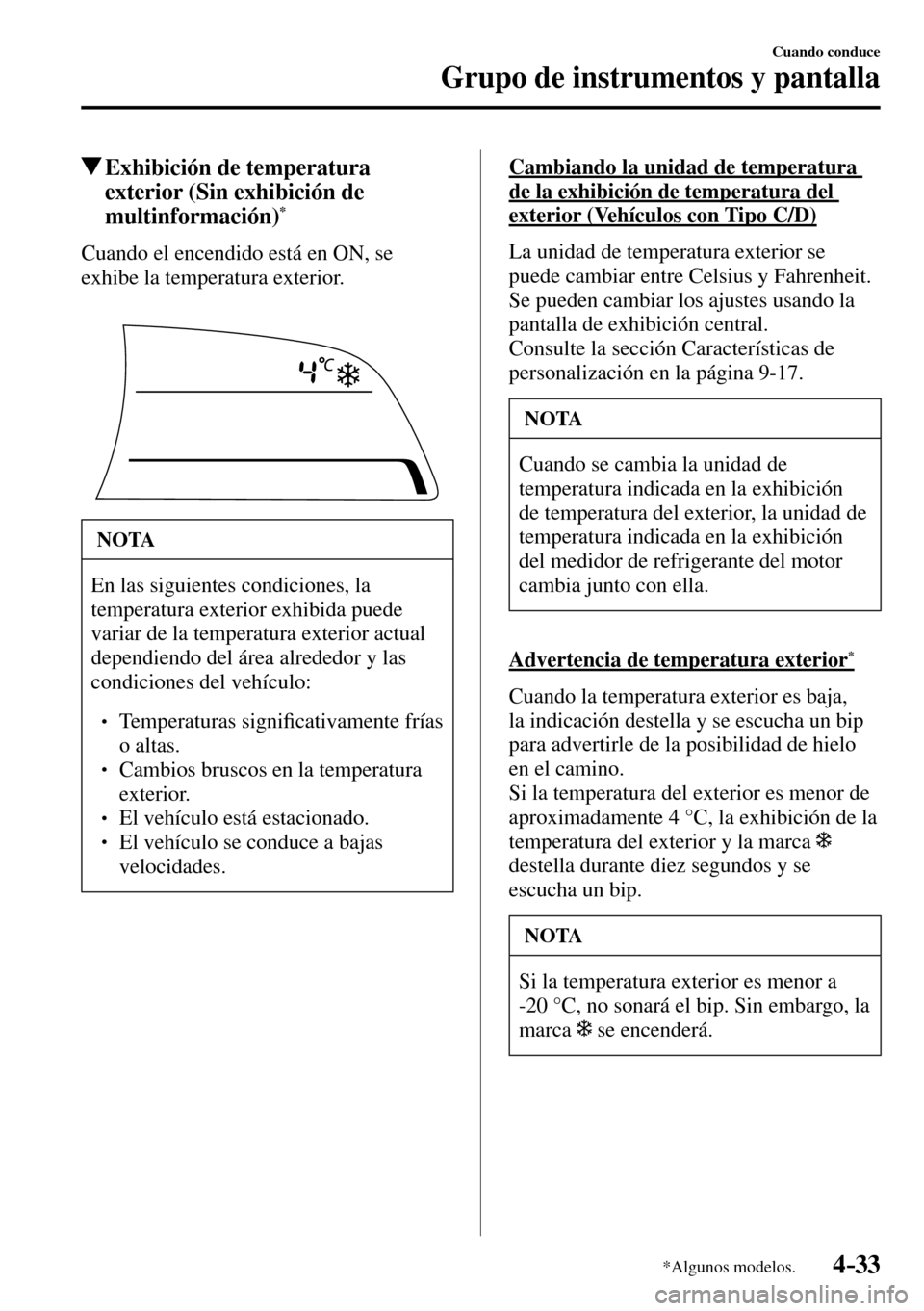 MAZDA MODEL 3 HATCHBACK 2016 Manual del propietario (in Spanish) 4–33
Cuando conduce
Grupo de instrumentos y pantalla
*Algunos modelos.
Exhibición de temperatura
exterior (Sin exhibición de
multinformación)
*
Cuando el encendido está en MAZDA MODEL 3 HATCHBACK 2016 Manual del propietario (in Spanish) 4–33
Cuando conduce
Grupo de instrumentos y pantalla
*Algunos modelos.
Exhibición de temperatura
exterior (Sin exhibición de
multinformación)
*
Cuando el encendido está en