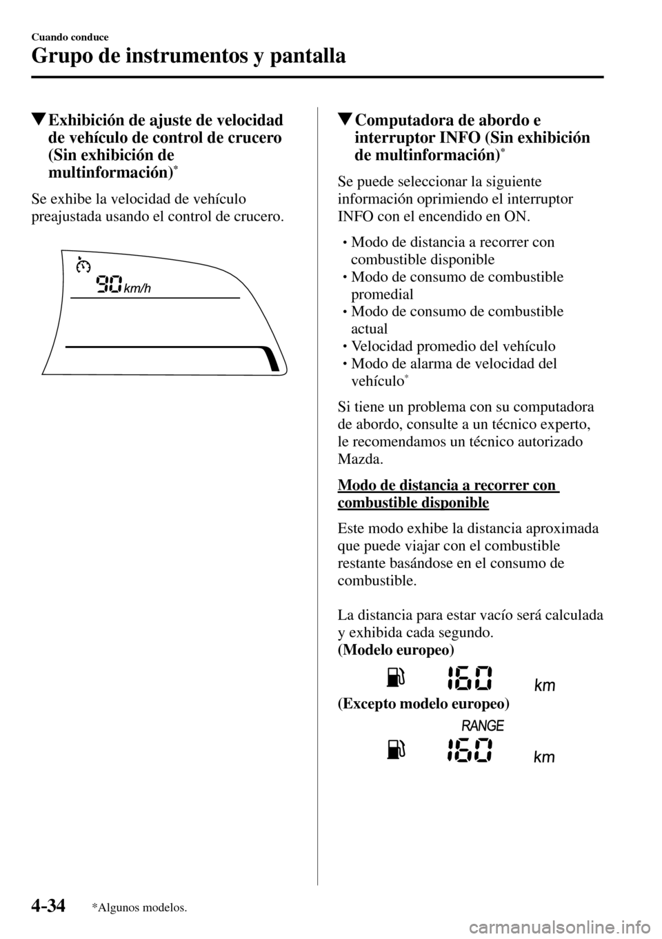 MAZDA MODEL 3 HATCHBACK 2016 Manual del propietario (in Spanish) 4–34
Cuando conduce
Grupo de instrumentos y pantalla
*Algunos modelos.
Exhibición de ajuste de velocidad
de vehículo de control de crucero
(Sin exhibición de
multinformación)
*
S MAZDA MODEL 3 HATCHBACK 2016 Manual del propietario (in Spanish) 4–34
Cuando conduce
Grupo de instrumentos y pantalla
*Algunos modelos.
Exhibición de ajuste de velocidad
de vehículo de control de crucero
(Sin exhibición de
multinformación)
*
S