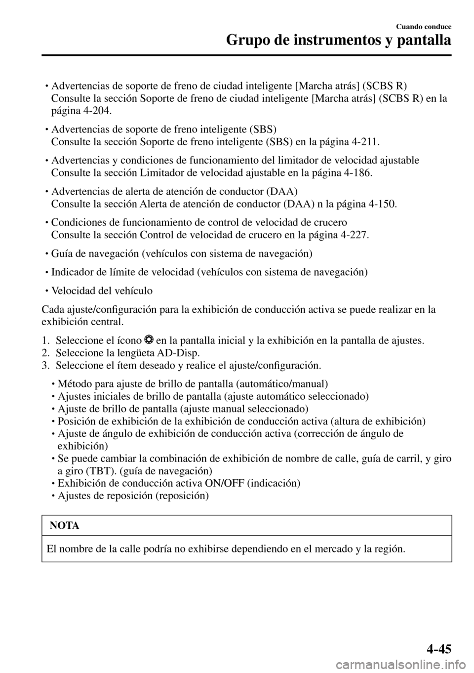MAZDA MODEL 3 HATCHBACK 2016  Manual del propietario (in Spanish) 4–45
Cuando conduce
Grupo de instrumentos y pantalla
� �
�
�
� �� Advertencias de soporte de freno de ciudad inteligente [Marcha atrás] (SCBS R)�
�  Consulte la sección Soporte de freno de