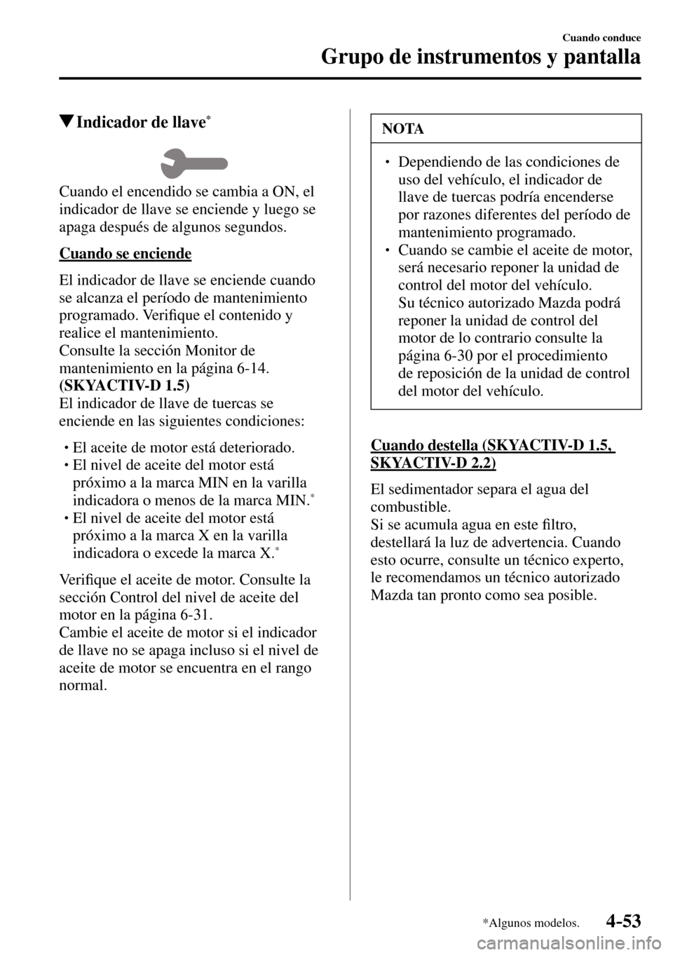 MAZDA MODEL 3 HATCHBACK 2016 Manual del propietario (in Spanish) 4–53
Cuando conduce
Grupo de instrumentos y pantalla
*Algunos modelos.
Indicador de llave *
Cuando el encendido se cambia a ON, el
indicador de llave se enciende y luego se
apaga después de al MAZDA MODEL 3 HATCHBACK 2016 Manual del propietario (in Spanish) 4–53
Cuando conduce
Grupo de instrumentos y pantalla
*Algunos modelos.
Indicador de llave *
Cuando el encendido se cambia a ON, el
indicador de llave se enciende y luego se
apaga después de al