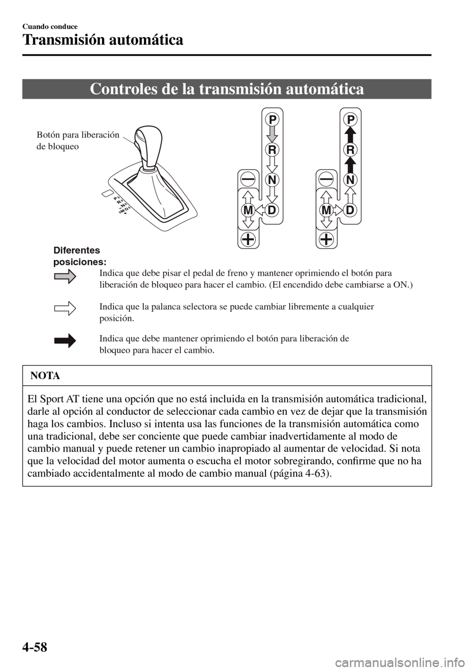 MAZDA MODEL 3 HATCHBACK 2016  Manual del propietario (in Spanish) 4–58
Cuando conduce
Transmisión automática
              Controles  de  la  transmisión  automática
Botón para liberación 
de bloqueo
Indica que la palanca selectora se puede cambiar librement