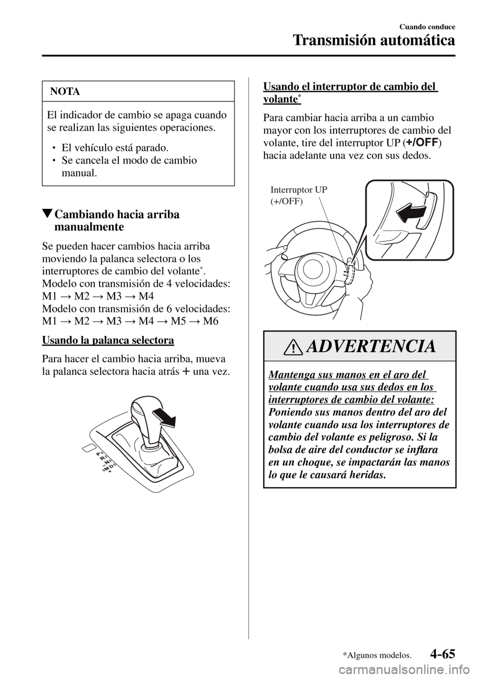 MAZDA MODEL 3 HATCHBACK 2016  Manual del propietario (in Spanish) 4–65
Cuando conduce
Transmisión automática
*Algunos modelos.
 NOTA
 El indicador de cambio se apaga cuando 
se realizan las siguientes operaciones. 
� �
� ��  El vehículo está parado. �
� �