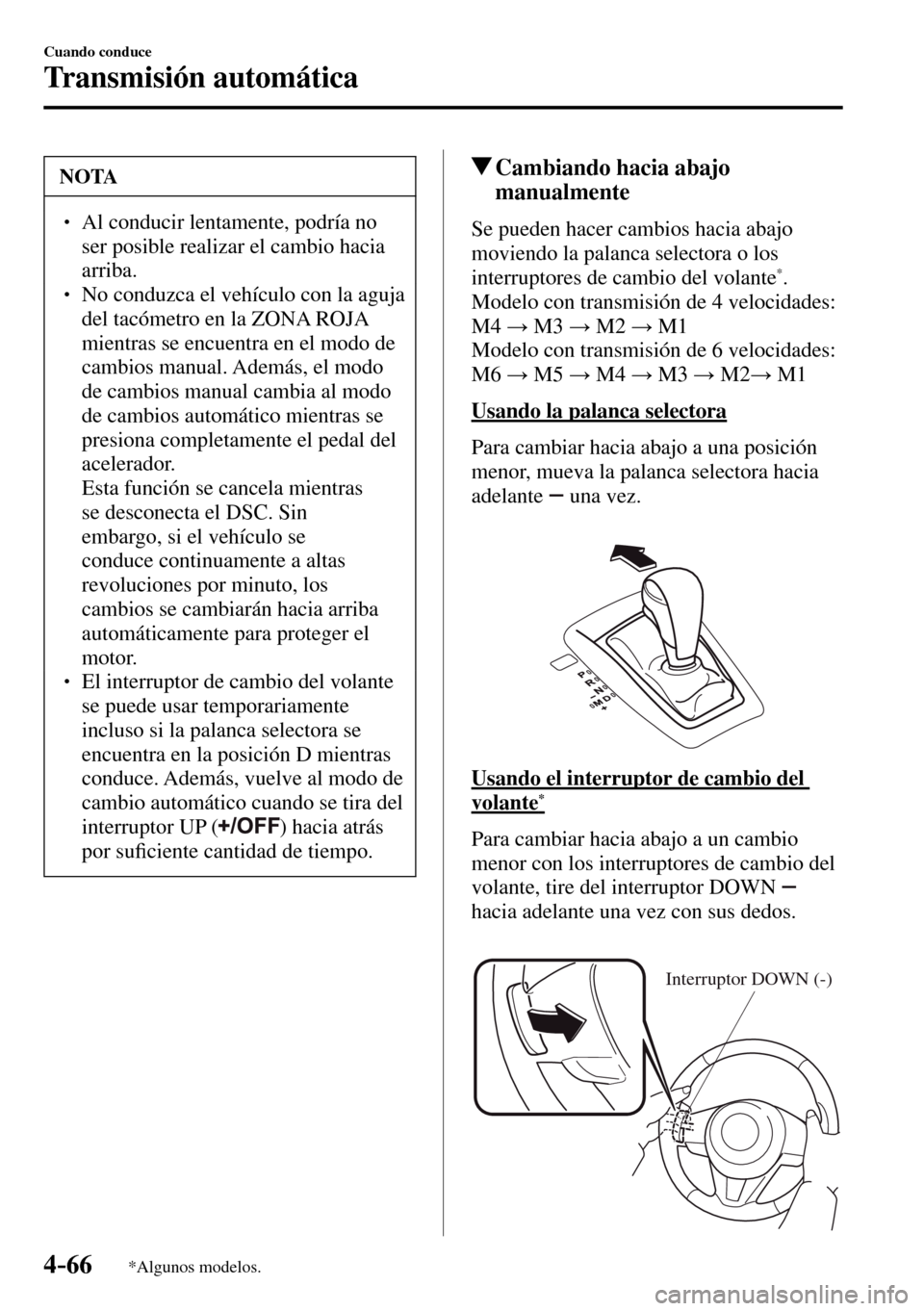 MAZDA MODEL 3 HATCHBACK 2016  Manual del propietario (in Spanish) 4–66
Cuando conduce
Transmisión automática
*Algunos modelos.
 NOTA
� � ��  Al conducir lentamente, podría no 
ser posible realizar el cambio hacia 
arriba.
� � ��  No conduzca el vehículo 