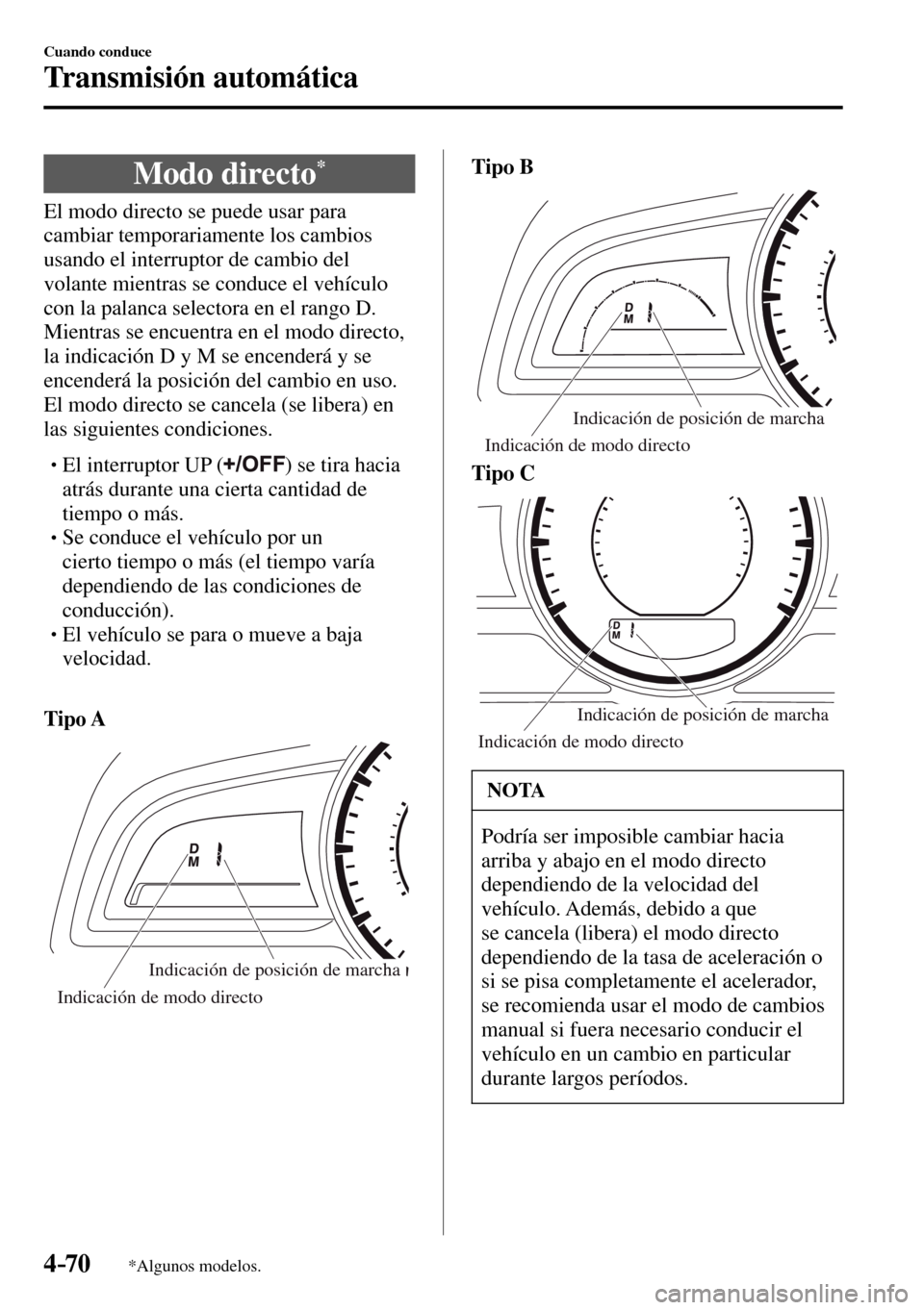 MAZDA MODEL 3 HATCHBACK 2016  Manual del propietario (in Spanish) 4–70
Cuando conduce
Transmisión automática
*Algunos modelos.
 Modo  directo *
            El  modo  directo  se  puede  usar  para 
cambiar temporariamente los cambios 
usando el interruptor de ca
