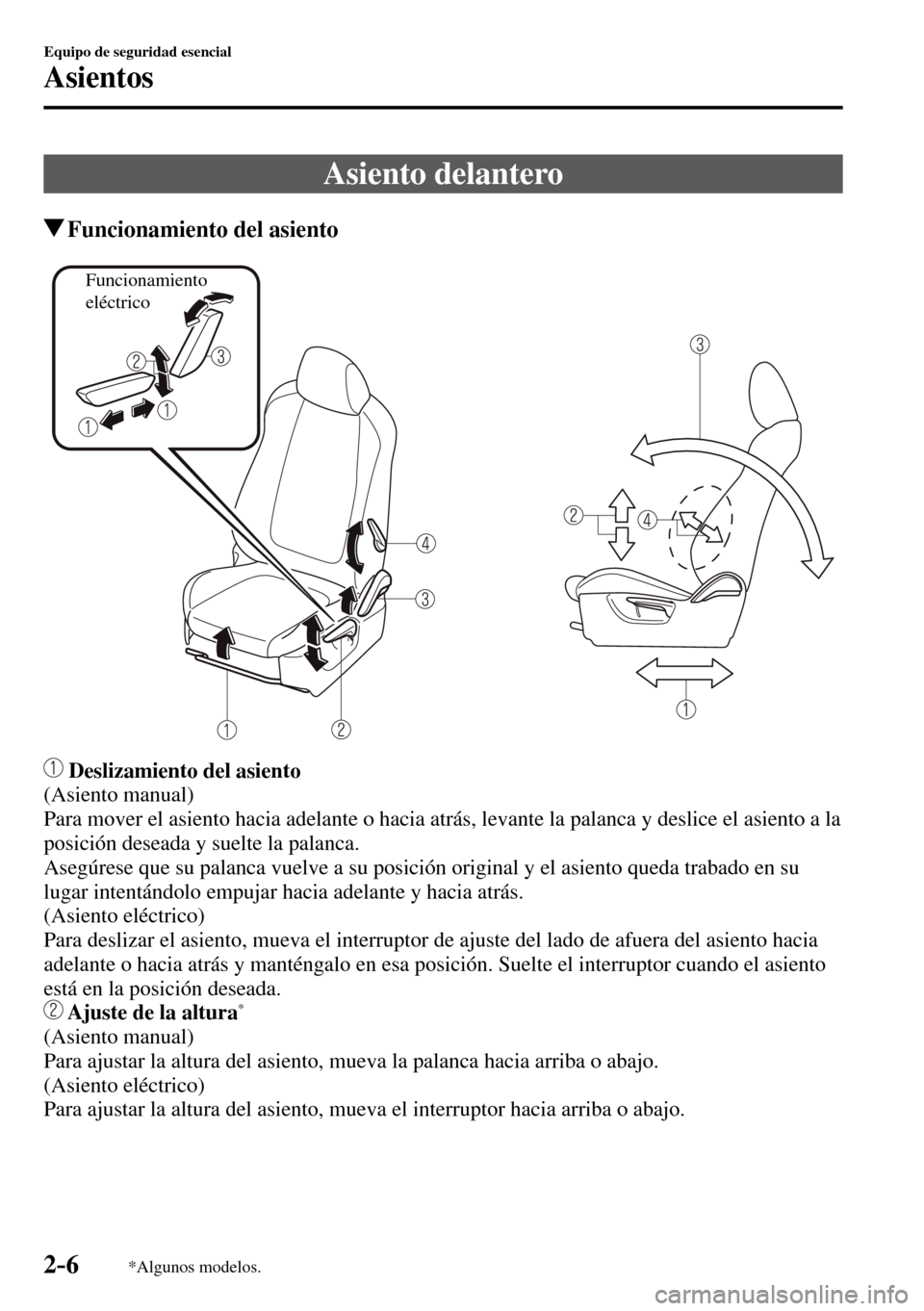 MAZDA MODEL 3 HATCHBACK 2016  Manual del propietario (in Spanish) 2–6
Equipo de seguridad esencial
Asientos
*Algunos modelos.
 Asiento  delantero
 Funcionamiento del asiento
Funcionamiento 
eléctrico
 Deslizamiento del asiento
  (Asiento  manual)
  Para mover el 
