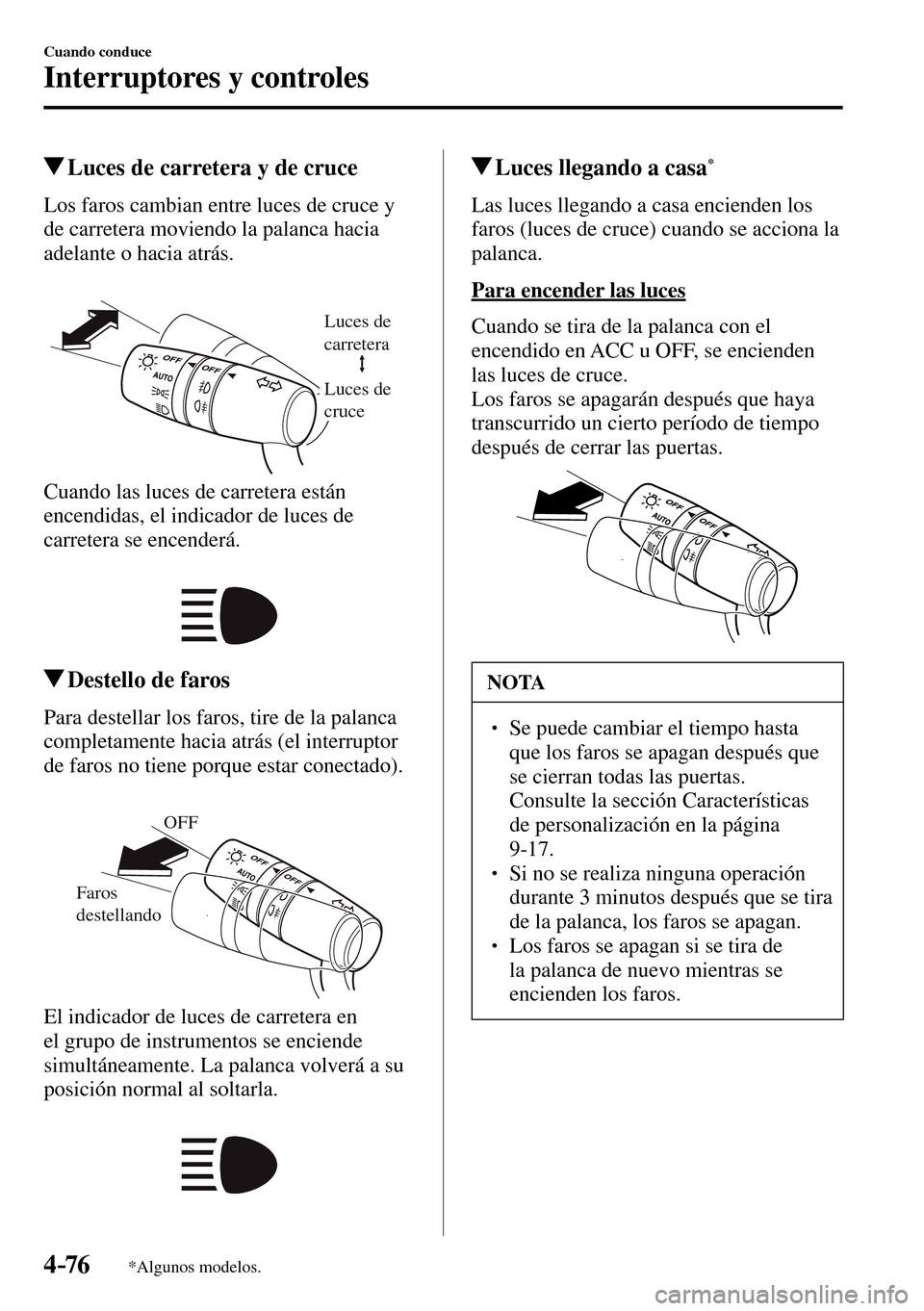 MAZDA MODEL 3 HATCHBACK 2016 Manual del propietario (in Spanish) 4–76
Cuando conduce
Interruptores y controles
*Algunos modelos.
Luces de carretera y de cruce
Los faros cambian entre luces de cruce y
de carretera moviendo la palanca hacia
ad MAZDA MODEL 3 HATCHBACK 2016 Manual del propietario (in Spanish) 4–76
Cuando conduce
Interruptores y controles
*Algunos modelos.
Luces de carretera y de cruce
Los faros cambian entre luces de cruce y
de carretera moviendo la palanca hacia
ad