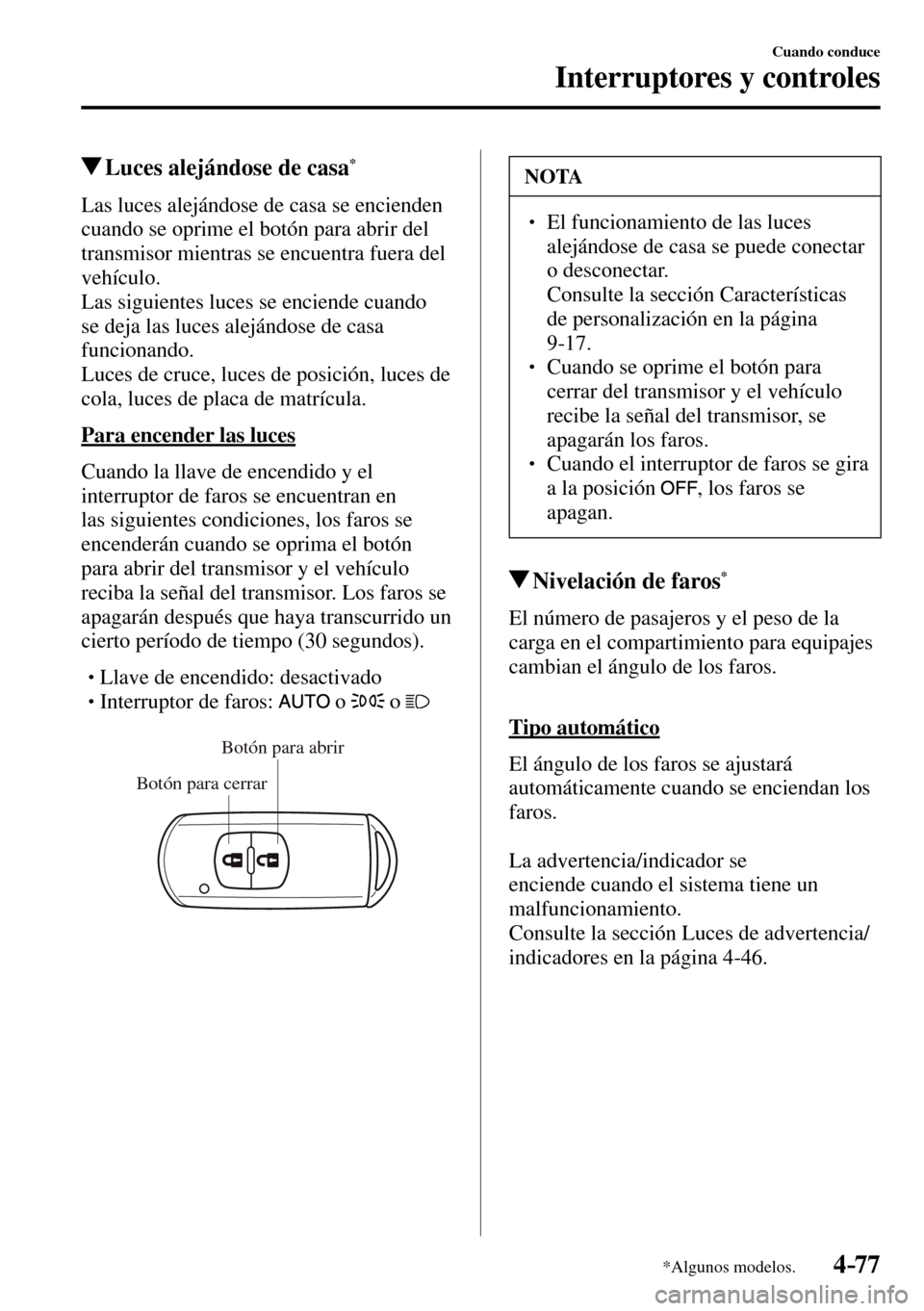 MAZDA MODEL 3 HATCHBACK 2016 Manual del propietario (in Spanish) 4–77
Cuando conduce
Interruptores y controles
*Algunos modelos.
Luces alejándose de casa *
Las luces alejándose de casa se encienden
cuando se oprime el botón para abrir del MAZDA MODEL 3 HATCHBACK 2016 Manual del propietario (in Spanish) 4–77
Cuando conduce
Interruptores y controles
*Algunos modelos.
Luces alejándose de casa *
Las luces alejándose de casa se encienden
cuando se oprime el botón para abrir del