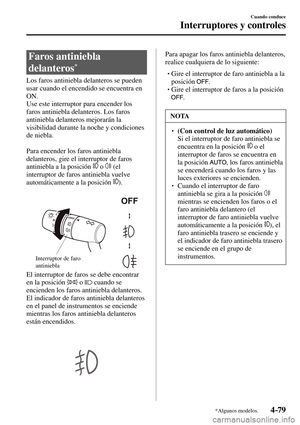 MAZDA MODEL 3 HATCHBACK 2016 Manual del propietario (in Spanish) 4–79
Cuando conduce
Interruptores y controles
*Algunos modelos.
Faros antiniebla
delanteros
*
Los faros antiniebla delanteros se pueden
usar cuando el encendido se encuentra en MAZDA MODEL 3 HATCHBACK 2016 Manual del propietario (in Spanish) 4–79
Cuando conduce
Interruptores y controles
*Algunos modelos.
Faros antiniebla
delanteros
*
Los faros antiniebla delanteros se pueden
usar cuando el encendido se encuentra en