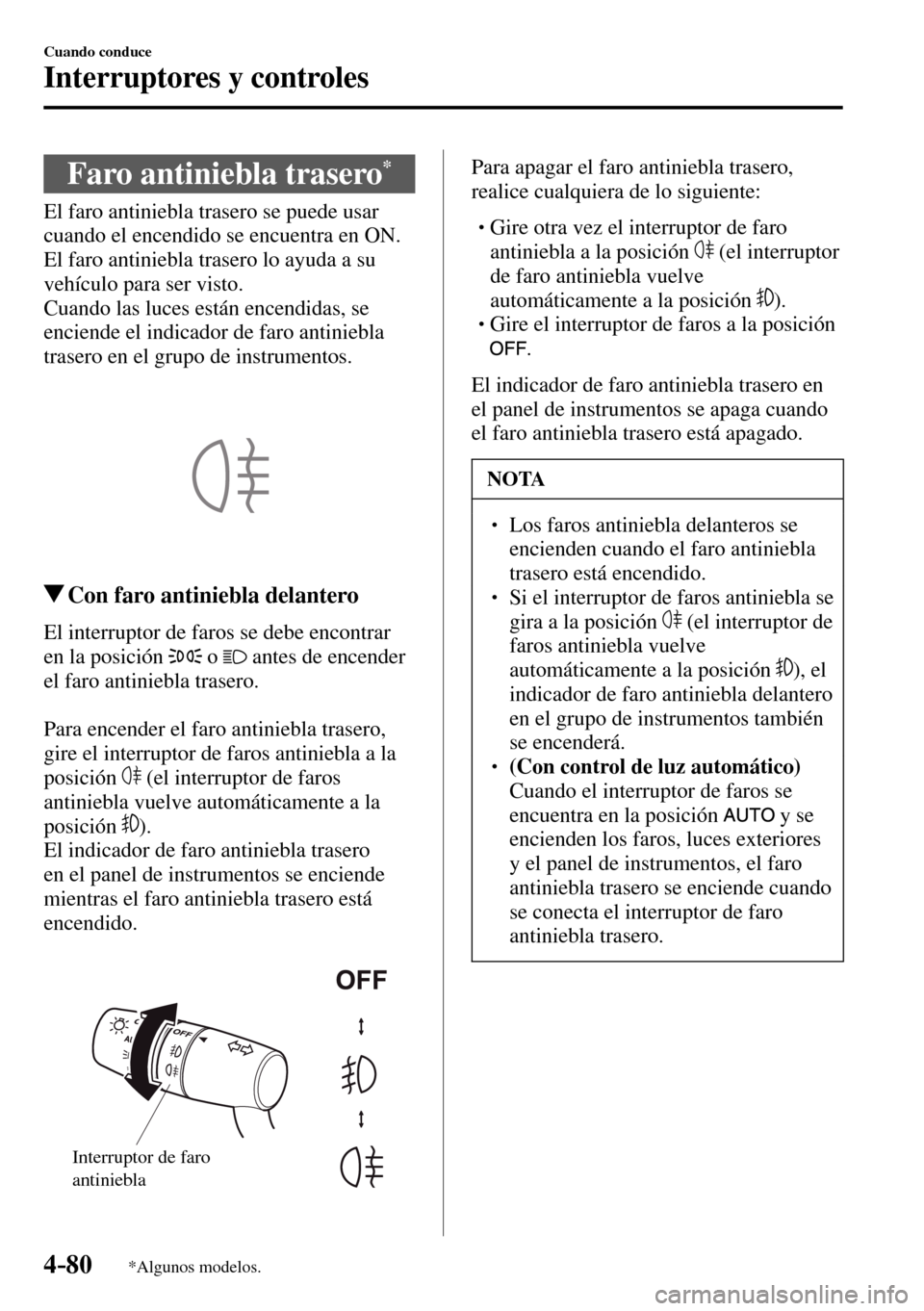 MAZDA MODEL 3 HATCHBACK 2016 Manual del propietario (in Spanish) 4–80
Cuando conduce
Interruptores y controles
*Algunos modelos.
Faro antiniebla trasero *
El faro antiniebla trasero se puede usar
cuando el encendido se encuentra en ON.
El fa MAZDA MODEL 3 HATCHBACK 2016 Manual del propietario (in Spanish) 4–80
Cuando conduce
Interruptores y controles
*Algunos modelos.
Faro antiniebla trasero *
El faro antiniebla trasero se puede usar
cuando el encendido se encuentra en ON.
El fa