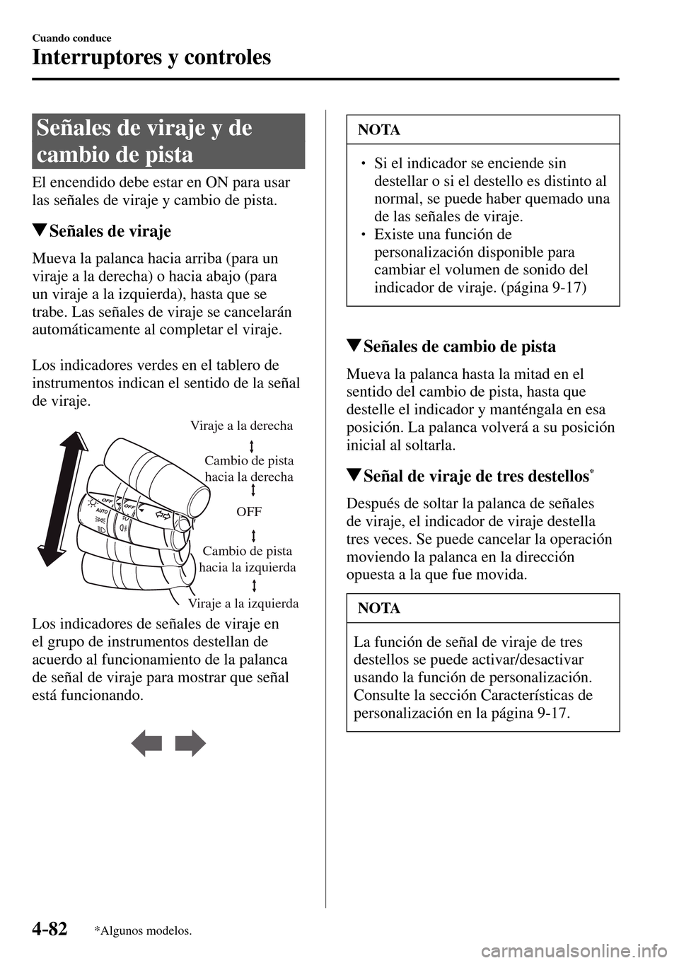MAZDA MODEL 3 HATCHBACK 2016 Manual del propietario (in Spanish) 4–82
Cuando conduce
Interruptores y controles
*Algunos modelos.
Señales de viraje y de
cambio de pista
El encendido debe estar en ON para usar
las señales de viraje y cambio de pista.
Señ MAZDA MODEL 3 HATCHBACK 2016 Manual del propietario (in Spanish) 4–82
Cuando conduce
Interruptores y controles
*Algunos modelos.
Señales de viraje y de
cambio de pista
El encendido debe estar en ON para usar
las señales de viraje y cambio de pista.
Señ