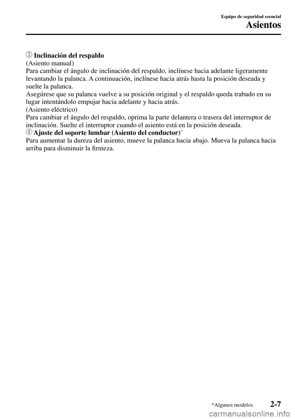 MAZDA MODEL 3 HATCHBACK 2016  Manual del propietario (in Spanish) 2–7
Equipo de seguridad esencial
Asientos
*Algunos modelos.
 Inclinación del respaldo
  (Asiento  manual)
  Para cambiar el ángulo de inclinación del respaldo, inclínese hacia adelante ligeramen