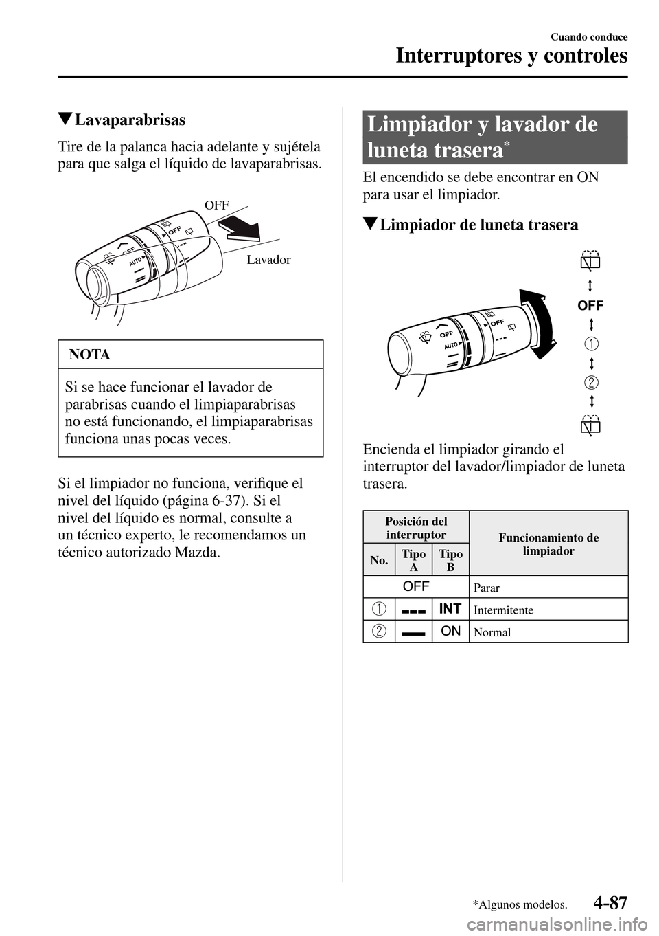 MAZDA MODEL 3 HATCHBACK 2016  Manual del propietario (in Spanish) 4–87
Cuando conduce
Interruptores y controles
*Algunos modelos.
 Lavaparabrisas
            Tire  de  la  palanca  hacia  adelante  y  sujétela 
para que salga el líquido de lavaparabrisas.
Lavado