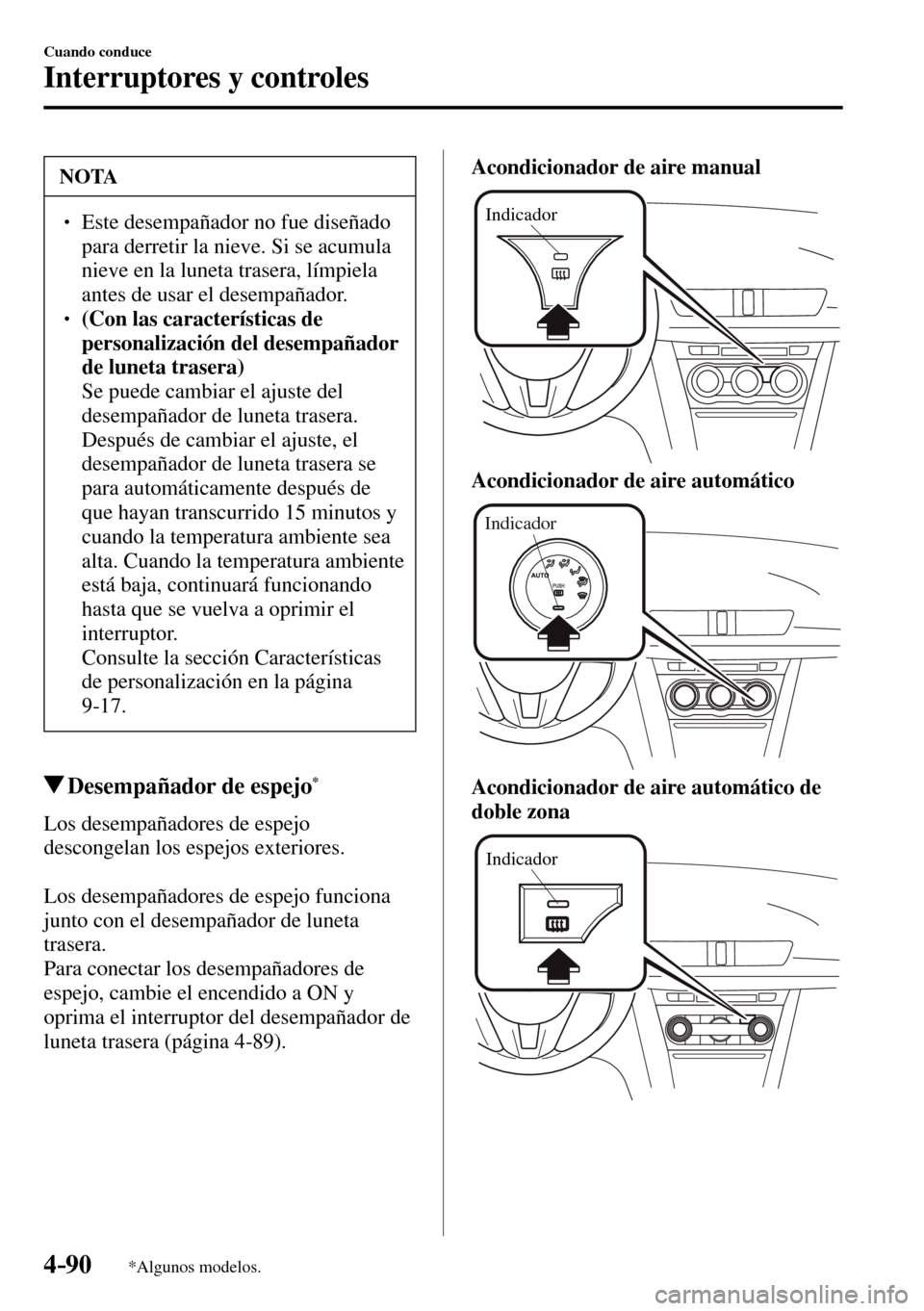 MAZDA MODEL 3 HATCHBACK 2016  Manual del propietario (in Spanish) 4–90
Cuando conduce
Interruptores y controles
*Algunos modelos.
 NOTA
� � ��  Este desempañador no fue diseñado 
para derretir la nieve. Si se acumula 
nieve en la luneta trasera, límpiela 
an