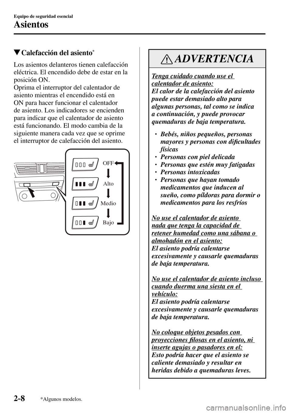 MAZDA MODEL 3 HATCHBACK 2016  Manual del propietario (in Spanish) 2–8
Equipo de seguridad esencial
Asientos
*Algunos modelos.
 Calefacción del asiento *
            Los  asientos  delanteros  tienen  calefacción 
eléctrica. El encendido debe de estar en la 
pos