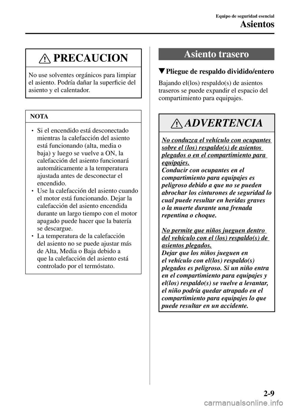 MAZDA MODEL 3 HATCHBACK 2016  Manual del propietario (in Spanish) 2–9
Equipo de seguridad esencial
Asientos
 PRECAUCION
 No use solventes orgánicos para limpiar 
el asiento. Podría dañar la super�¿ cie del 
asiento y el calentador. 
 NOTA
� � ��  Si el ence