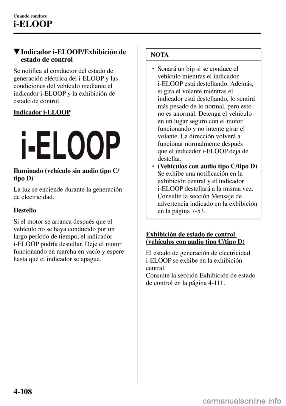 MAZDA MODEL 3 HATCHBACK 2016  Manual del propietario (in Spanish) 4–10 8
Cuando conduce
i-ELOOP
 Indicador i-ELOOP/Exhibición de 
estado de control
              S e   n o t i�¿ ca al conductor del estado de 
generación eléctrica del i-ELOOP y las 
condiciones