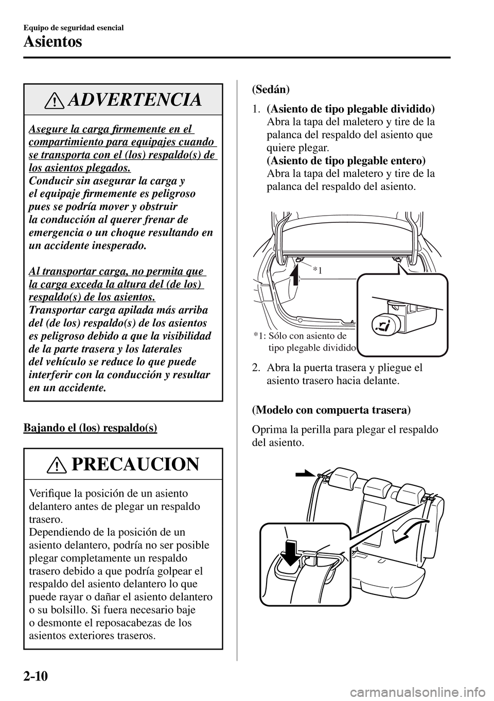 MAZDA MODEL 3 HATCHBACK 2016  Manual del propietario (in Spanish) 2–10
Equipo de seguridad esencial
Asientos
 ADVERTENCIA
 Asegure la carga �¿ rmemente en el 
compartimiento para equipajes cuando 
se transporta con el (los) respaldo(s) de 
los asientos plegados. 