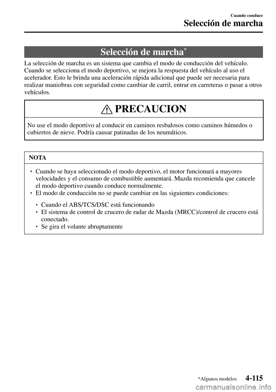 MAZDA MODEL 3 HATCHBACK 2016  Manual del propietario (in Spanish) 4–115
Cuando conduce
Selección de marcha
*Algunos modelos.
              Selección  de  marcha *
            La selección de marcha es un sistema que cambia el modo de conducción del vehículo. 