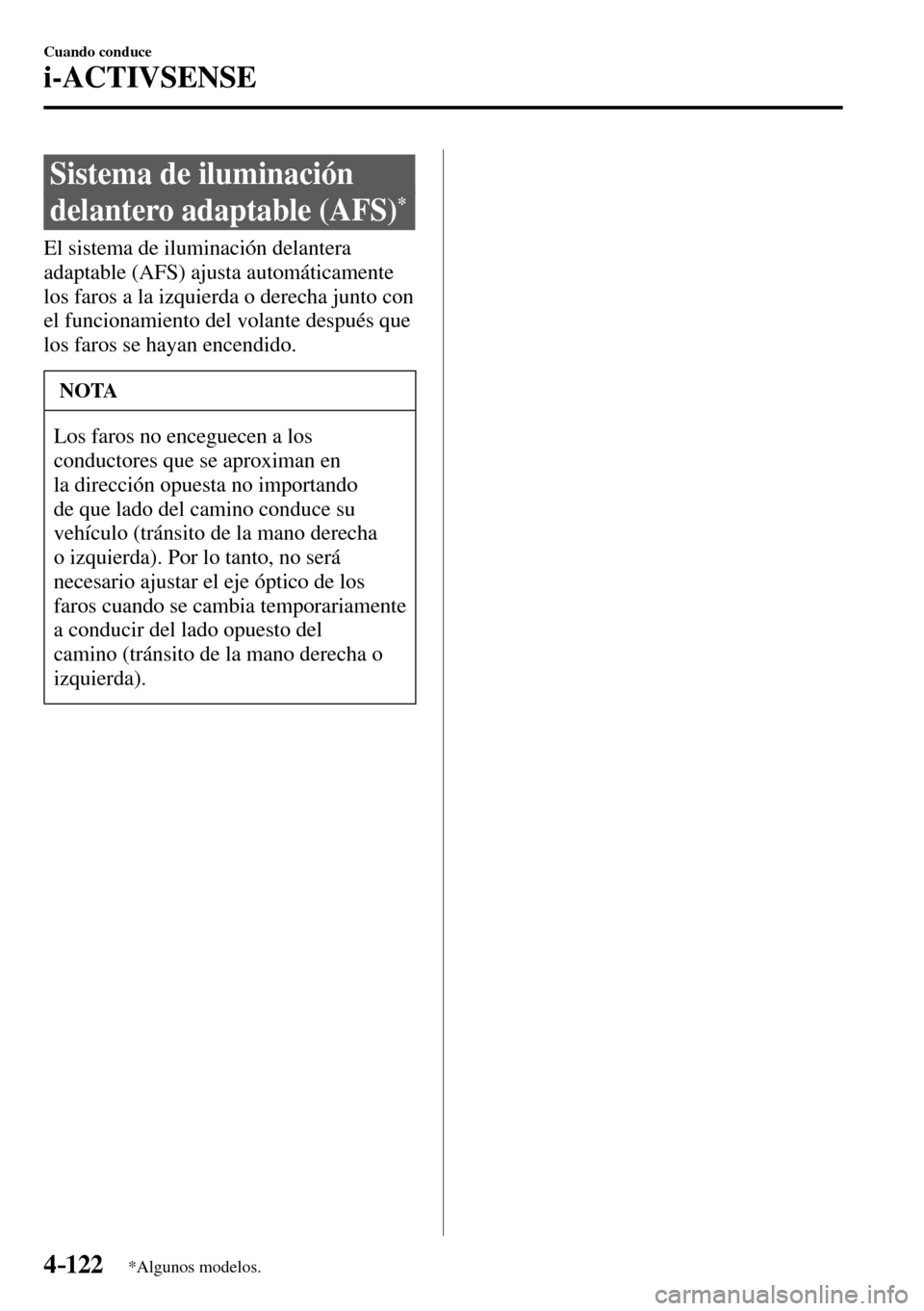 MAZDA MODEL 3 HATCHBACK 2016  Manual del propietario (in Spanish) 4–122
Cuando conduce
i-ACTIVSENSE
*Algunos modelos.
 Sistema de iluminación 
delantero adaptable (AFS) 
*
              El  sistema  de  iluminación  delantera 
adaptable (AFS) ajusta automáticam