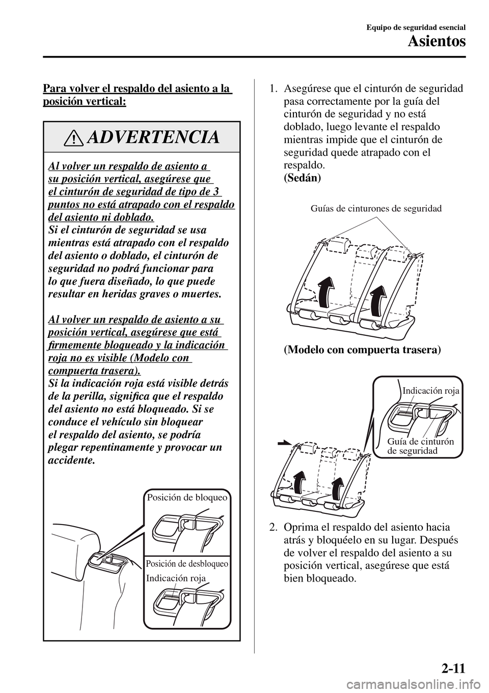 MAZDA MODEL 3 HATCHBACK 2016  Manual del propietario (in Spanish) 2–11
Equipo de seguridad esencial
Asientos
  Para volver el respaldo del asiento a la 
posición vertical:
 ADVERTENCIA
 Al volver un respaldo de asiento a 
su posición vertical, asegúrese que 
el