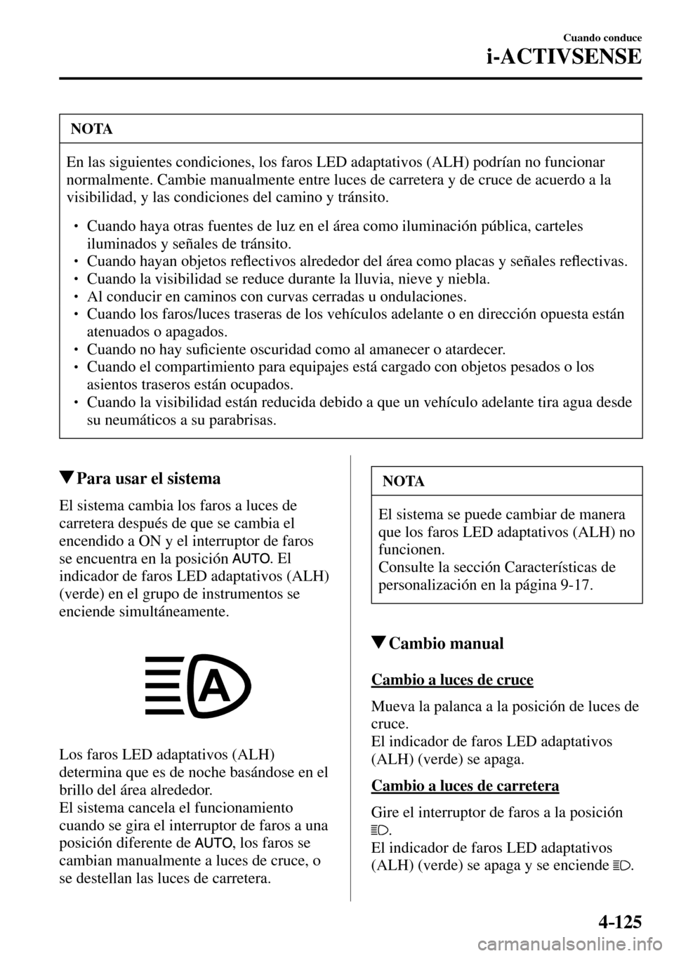 MAZDA MODEL 3 HATCHBACK 2016 Manual del propietario (in Spanish) 4–125
Cuando conduce
i-ACTIVSENSE
NOTA
En las siguientes condiciones, los faros LED adaptativos (ALH) podrían no funcionar
normalmente. Cambie manualmente entre luces de carretera y de cruce de MAZDA MODEL 3 HATCHBACK 2016 Manual del propietario (in Spanish) 4–125
Cuando conduce
i-ACTIVSENSE
NOTA
En las siguientes condiciones, los faros LED adaptativos (ALH) podrían no funcionar
normalmente. Cambie manualmente entre luces de carretera y de cruce de