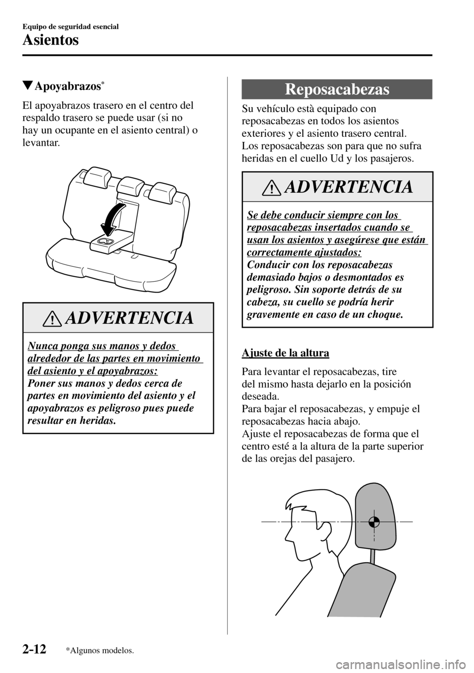 MAZDA MODEL 3 HATCHBACK 2016  Manual del propietario (in Spanish) 2–12
Equipo de seguridad esencial
Asientos
*Algunos modelos.
 Apoyabrazos *
    El apoyabrazos trasero en el centro del 
respaldo trasero se puede usar (si no 
hay un ocupante en el asiento central)
