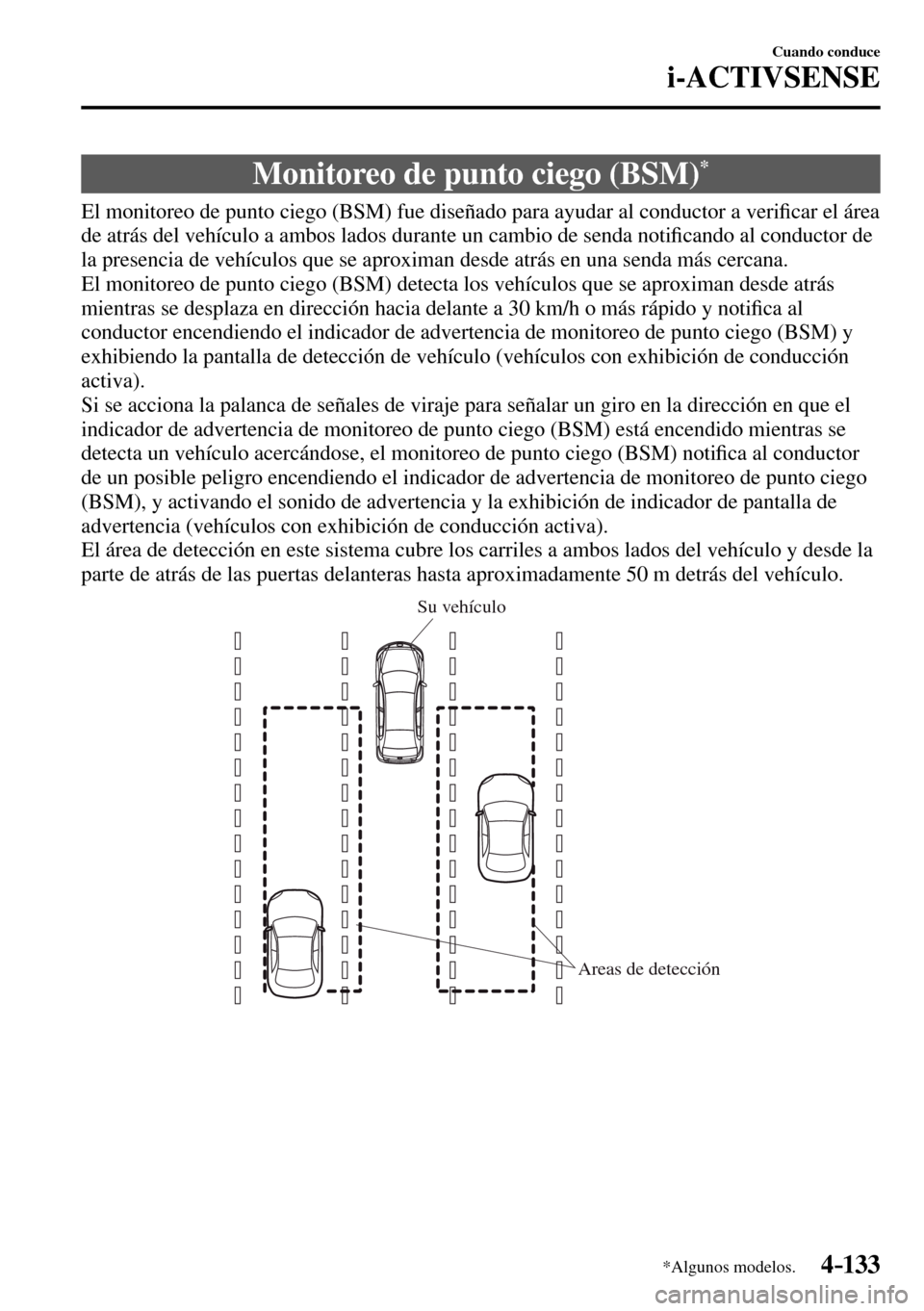 MAZDA MODEL 3 HATCHBACK 2016  Manual del propietario (in Spanish) 4–133
Cuando conduce
i-ACTIVSENSE
*Algunos modelos.
 Monitoreo de punto ciego (BSM) *
              El  monitoreo  de  punto  ciego  (BSM)  fue  diseñado  para  ayudar  al  conductor  a  veri�¿ ca