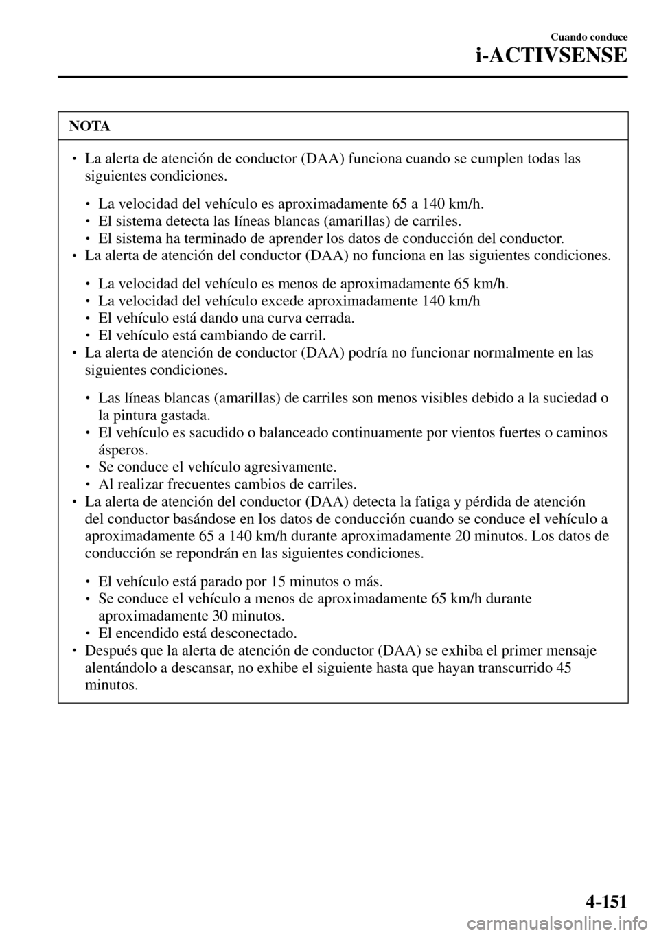 MAZDA MODEL 3 HATCHBACK 2016  Manual del propietario (in Spanish) 4–151
Cuando conduce
i-ACTIVSENSE
 NOTA
� � ��  La alerta de atención de conductor (DAA) funciona cuando se cumplen todas las 
siguientes condiciones. 
� �
�
�
� ��  La velocidad del vehí