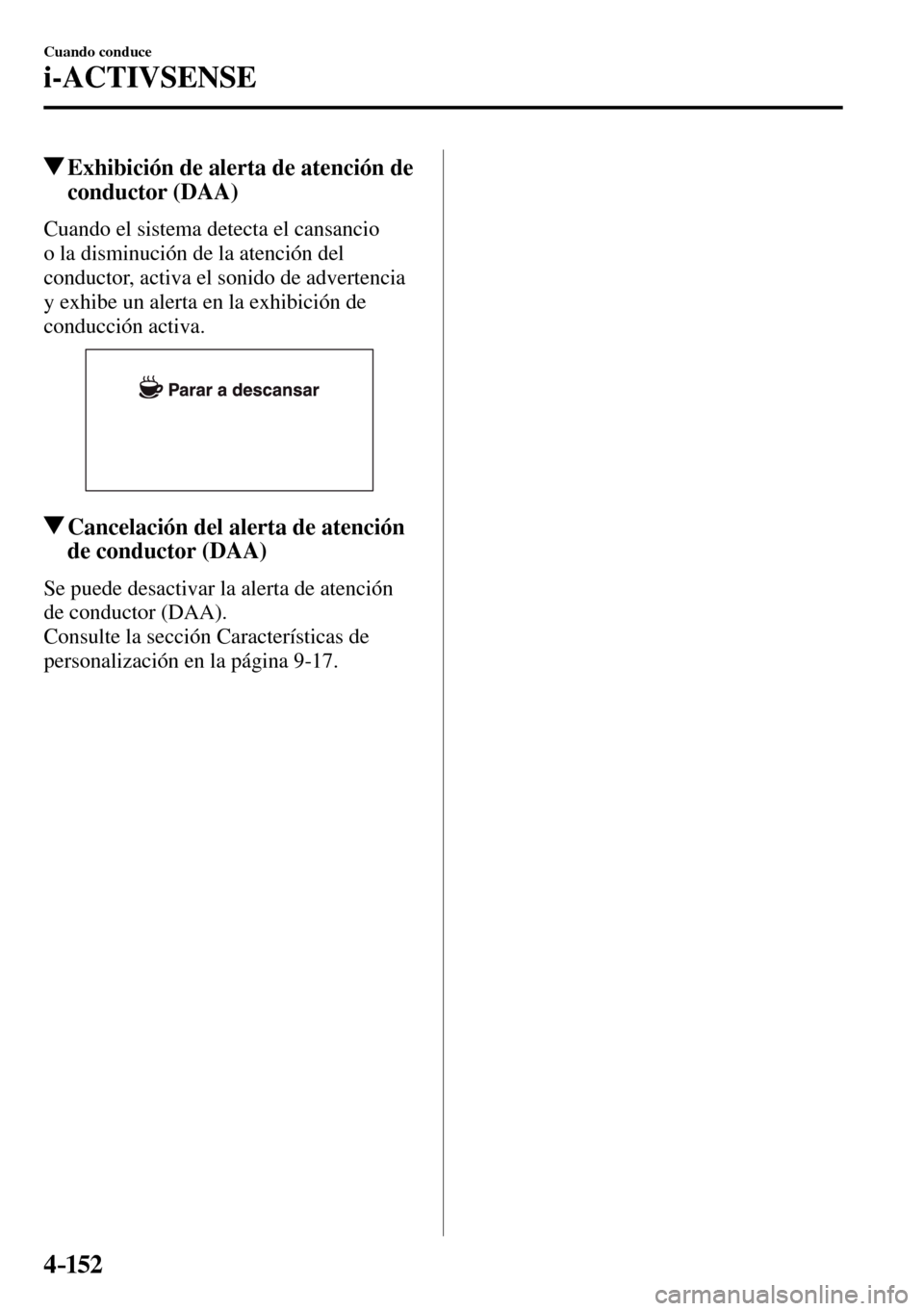 MAZDA MODEL 3 HATCHBACK 2016  Manual del propietario (in Spanish) 4–152
Cuando conduce
i-ACTIVSENSE
 Exhibición de alerta de atención de 
conductor (DAA)
    Cuando el sistema detecta el cansancio 
o la disminución de la atención del 
conductor, activa el soni