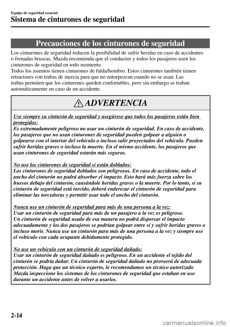MAZDA MODEL 3 HATCHBACK 2016 Manual del propietario (in Spanish) 2–14
Equipo de seguridad esencial
Sistema de cinturones de seguridad
Precauciones de los cinturones de seguridad
Los cinturones de seguridad reducen la posibilidad de sufrir heridas e MAZDA MODEL 3 HATCHBACK 2016 Manual del propietario (in Spanish) 2–14
Equipo de seguridad esencial
Sistema de cinturones de seguridad
Precauciones de los cinturones de seguridad
Los cinturones de seguridad reducen la posibilidad de sufrir heridas e