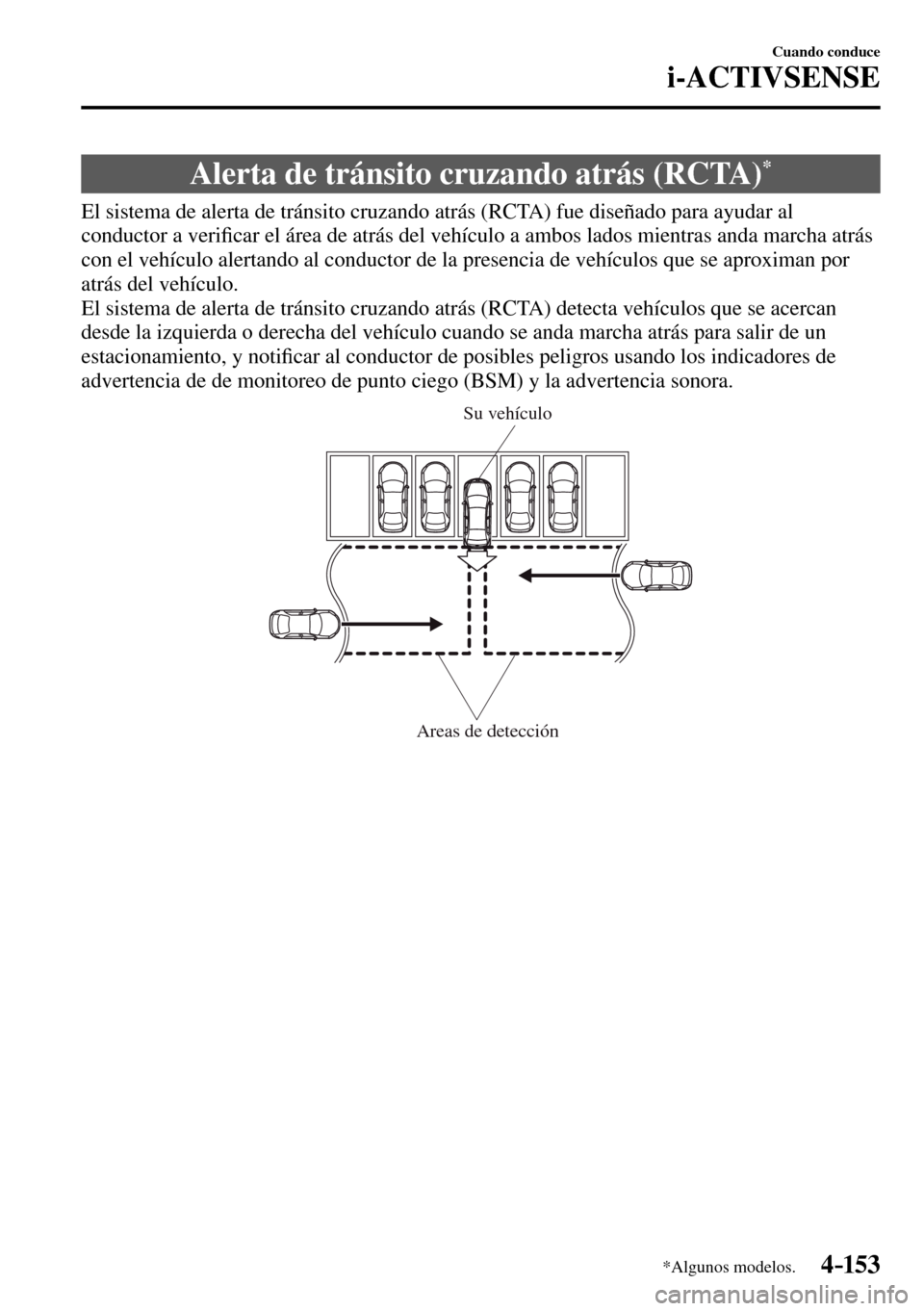 MAZDA MODEL 3 HATCHBACK 2016  Manual del propietario (in Spanish) 4–153
Cuando conduce
i-ACTIVSENSE
*Algunos modelos.
 Alerta de tránsito cruzando atrás (RCTA) *
              El  sistema  de  alerta  de  tránsito  cruzando  atrás  (RCTA)  fue  diseñado  para