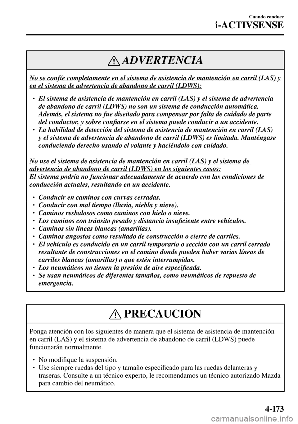 MAZDA MODEL 3 HATCHBACK 2016  Manual del propietario (in Spanish) 4–173
Cuando conduce
i-ACTIVSENSE
 ADVERTENCIA
 No se confíe completamente en el sistema de asistencia de mantención en carril (LAS) y 
en el sistema de advertencia de abandono de carril (LDWS): 
